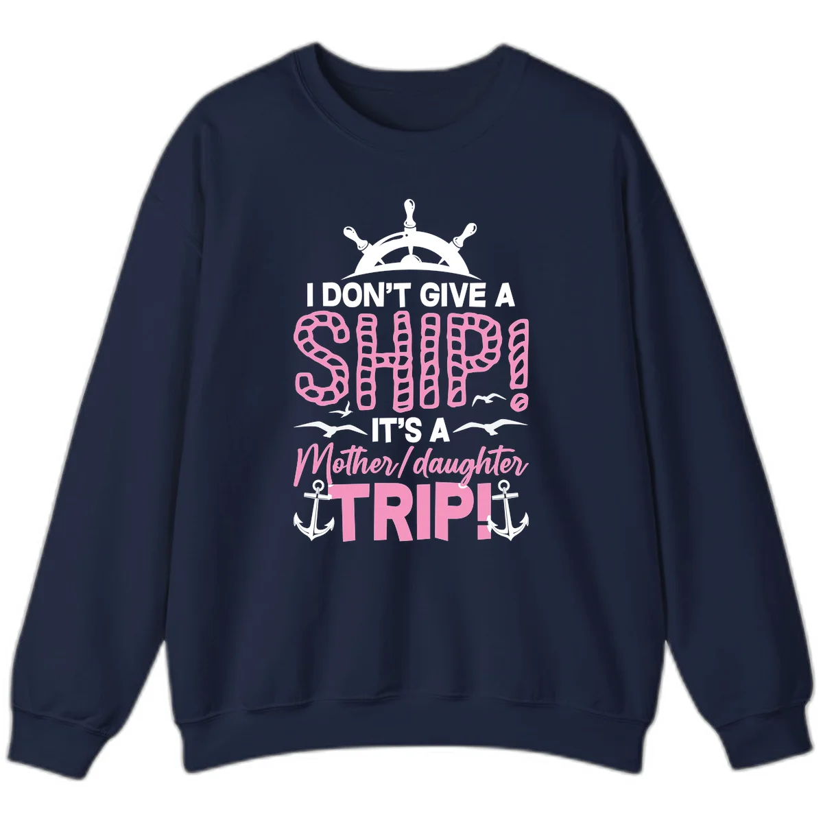 I Don't Give A Ship Mother Daughter Trip Sweatshirt in Navy