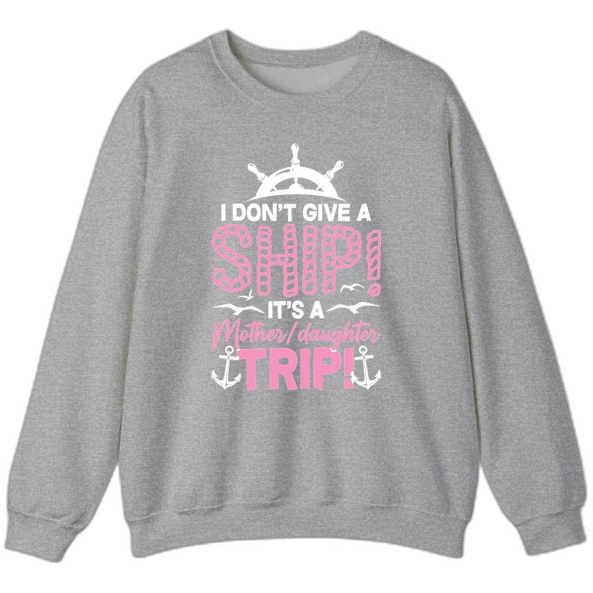 I Don't Give A Ship Mother Daughter Trip Sweatshirt in Sport Grey