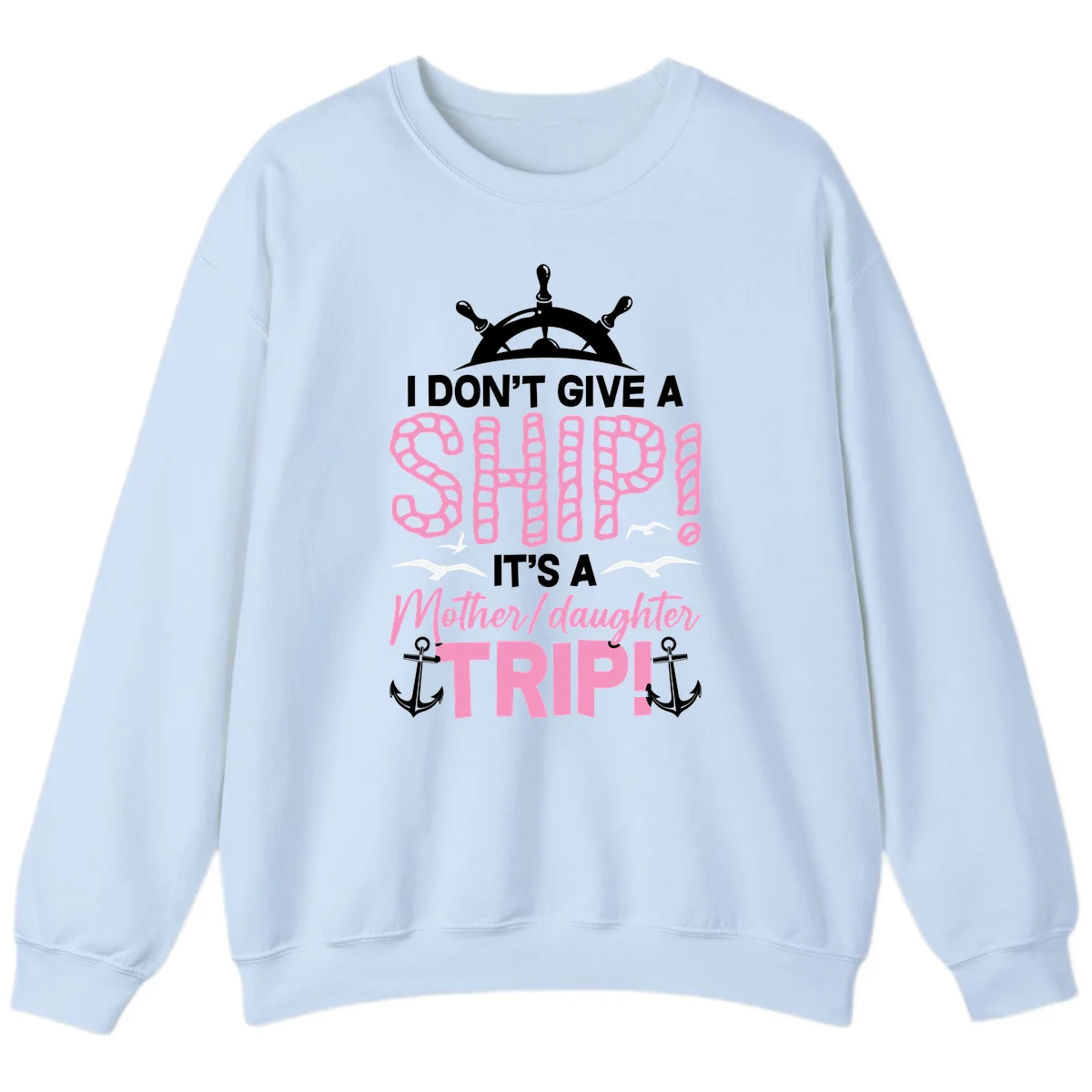 I Don't Give A Ship Mother Daughter Trip Sweatshirt in Light Blue