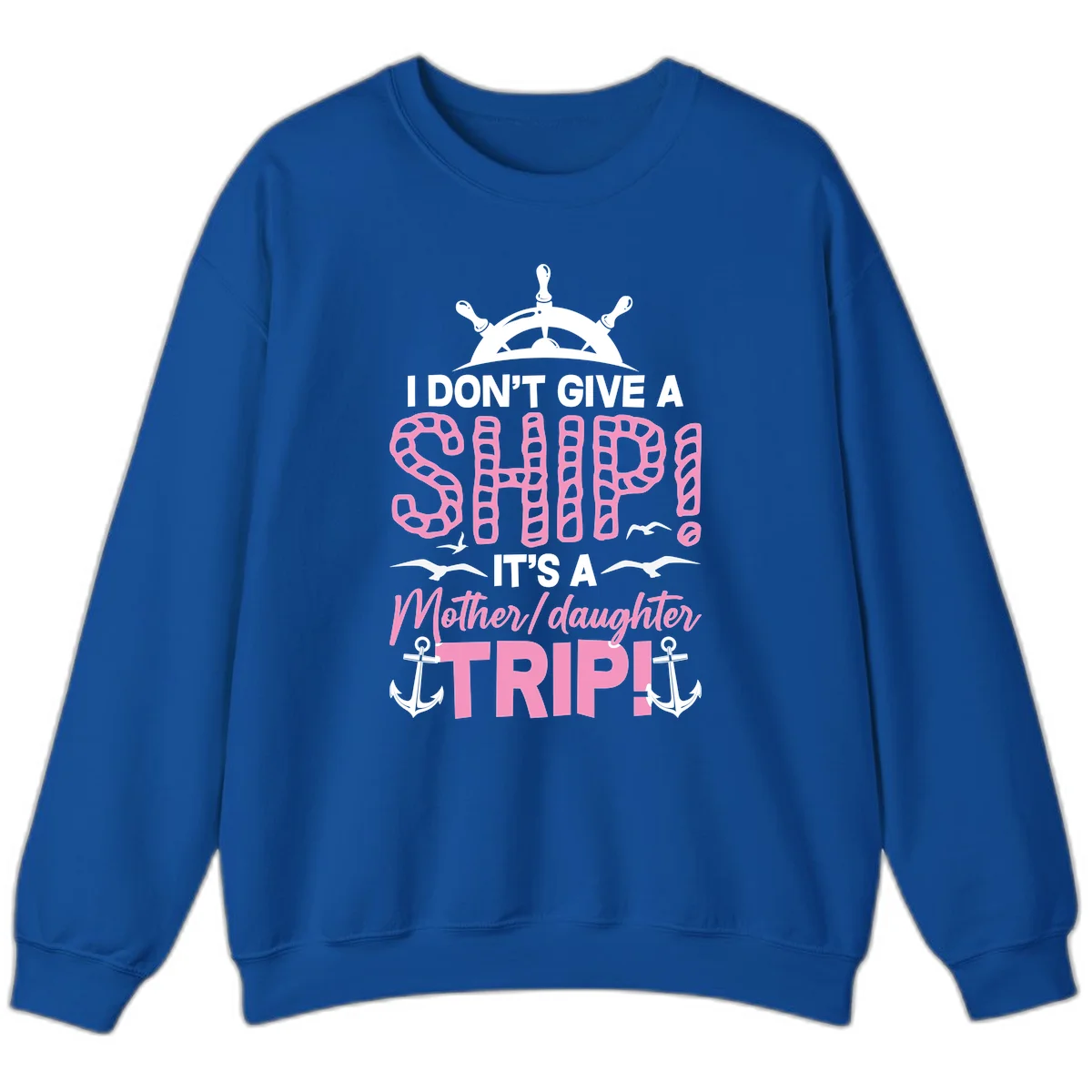 I Don't Give A Ship Mother Daughter Trip Sweatshirt in Royal