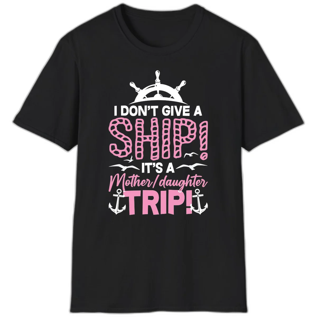 I Don't Give A Ship Mother Daughter Trip T-Shirt in Black
