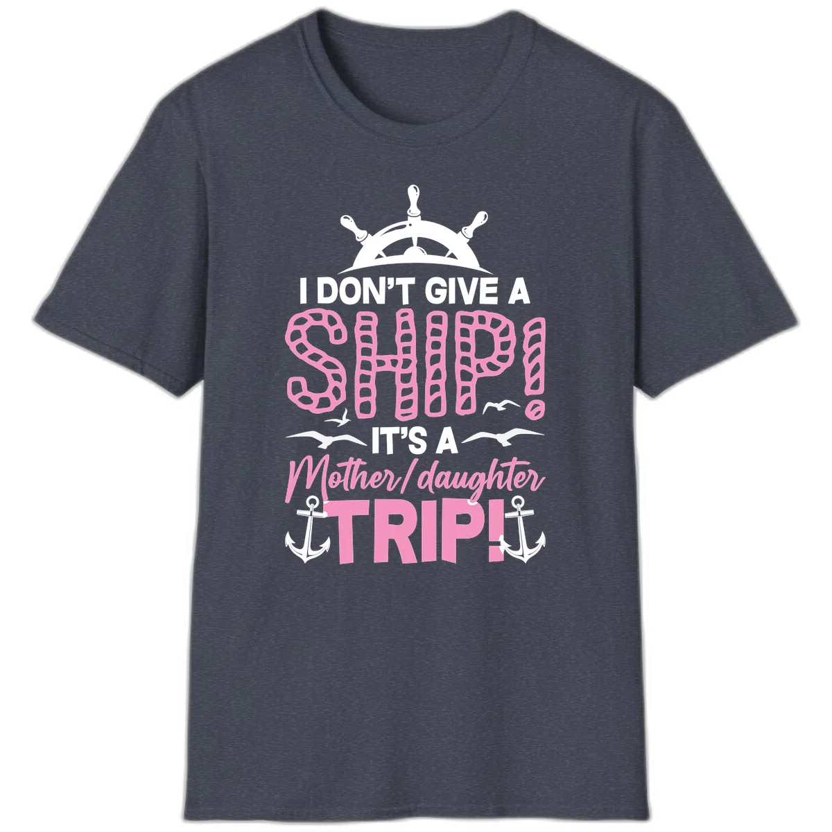 I Don't Give A Ship Mother Daughter Trip T-Shirt in Heather Navy