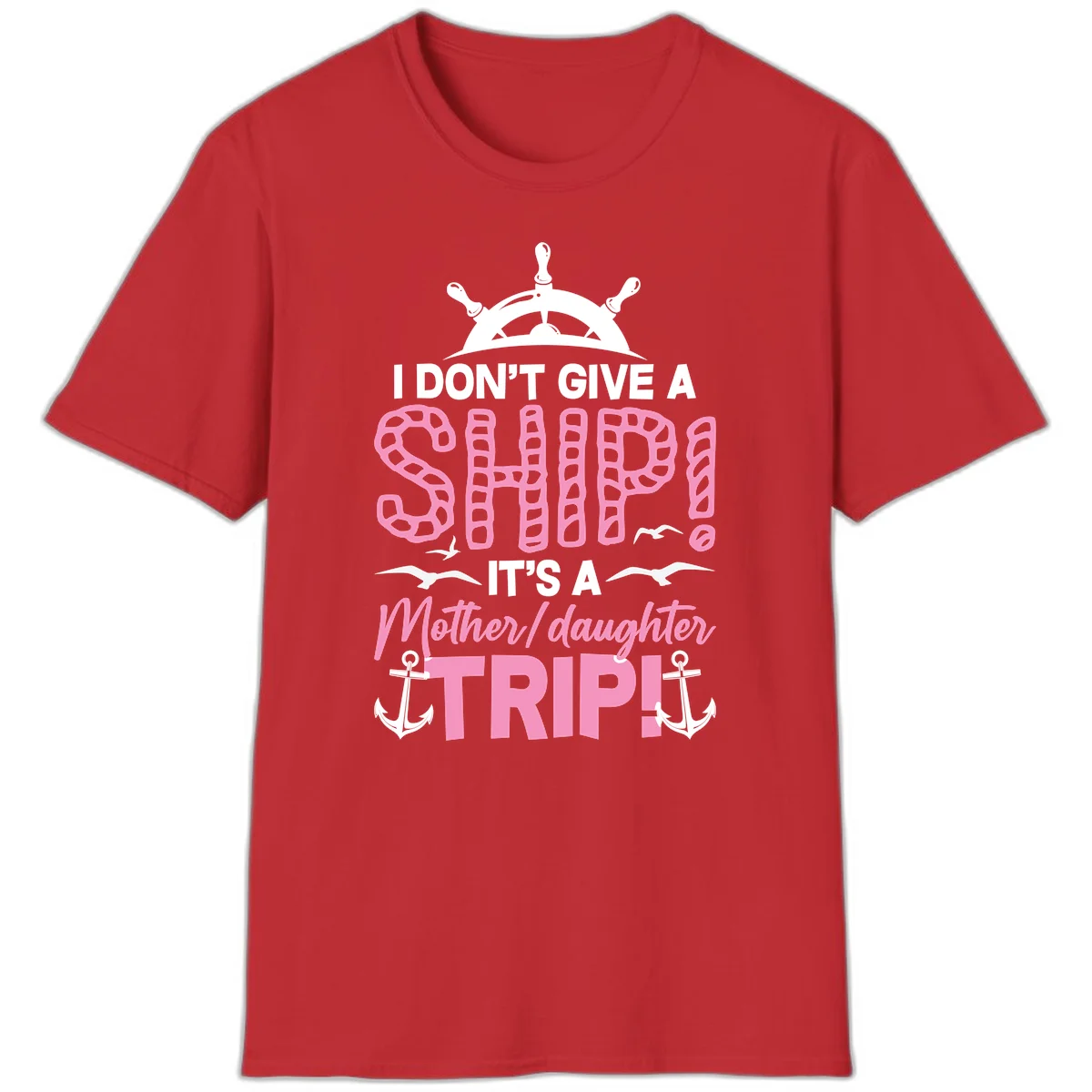 I Don't Give A Ship Mother Daughter Trip T-Shirt in Red