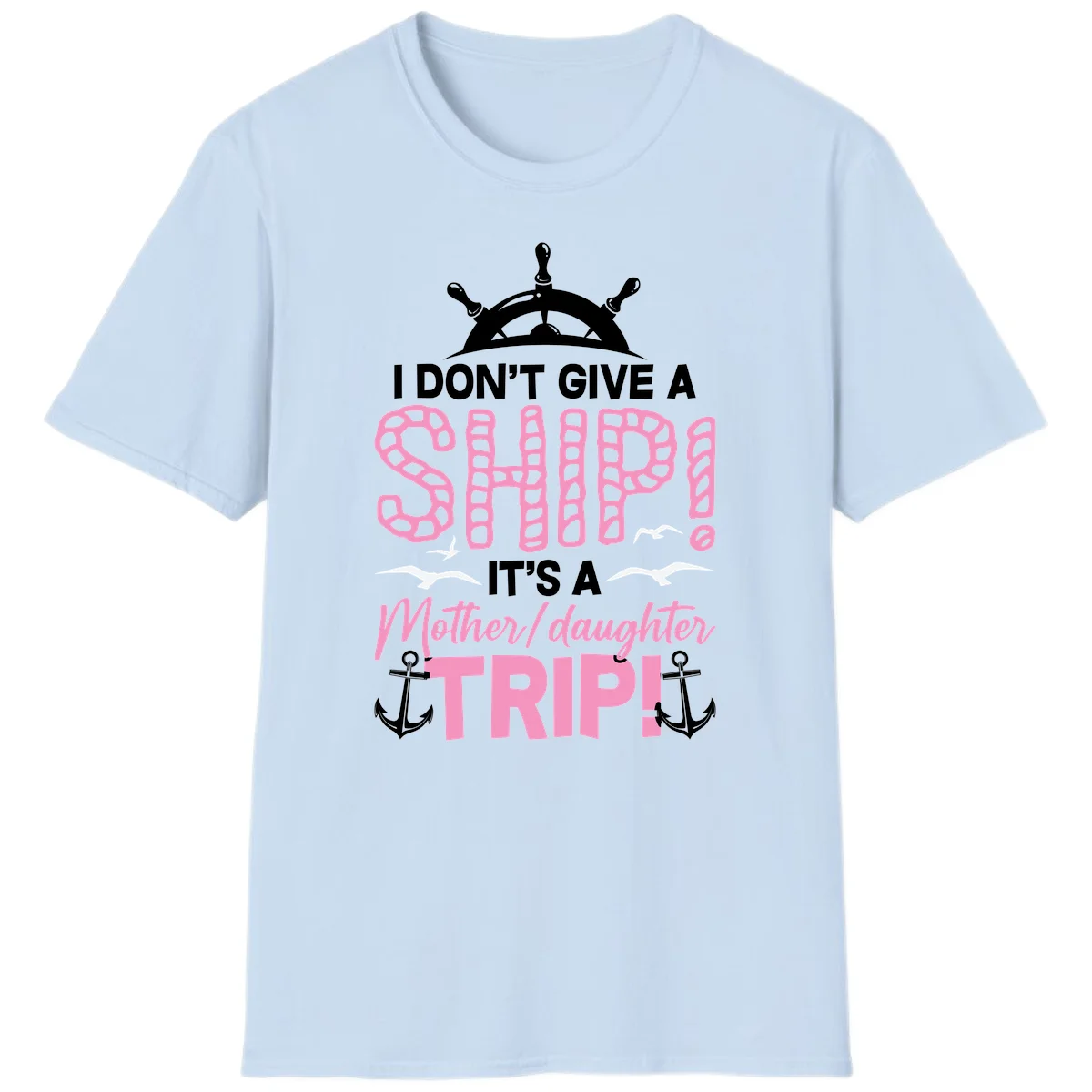 I Don't Give A Ship Mother Daughter Trip T-Shirt in Light Blue