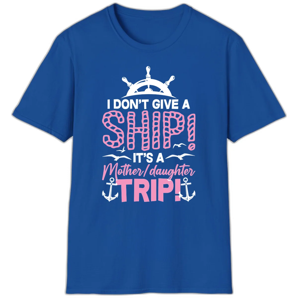 I Don't Give A Ship Mother Daughter Trip T-Shirt in Royal