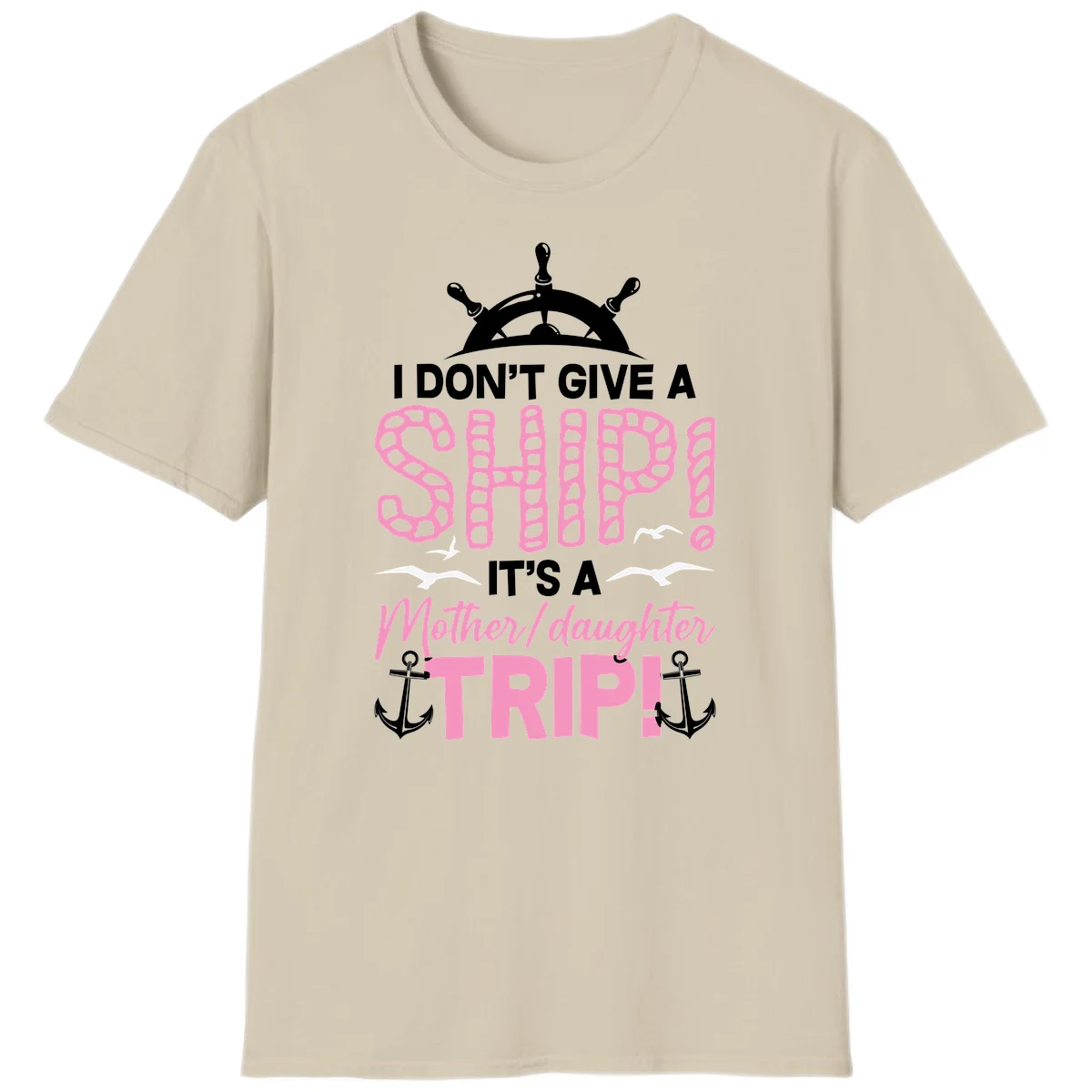 I Don't Give A Ship Mother Daughter Trip T-Shirt in Sand