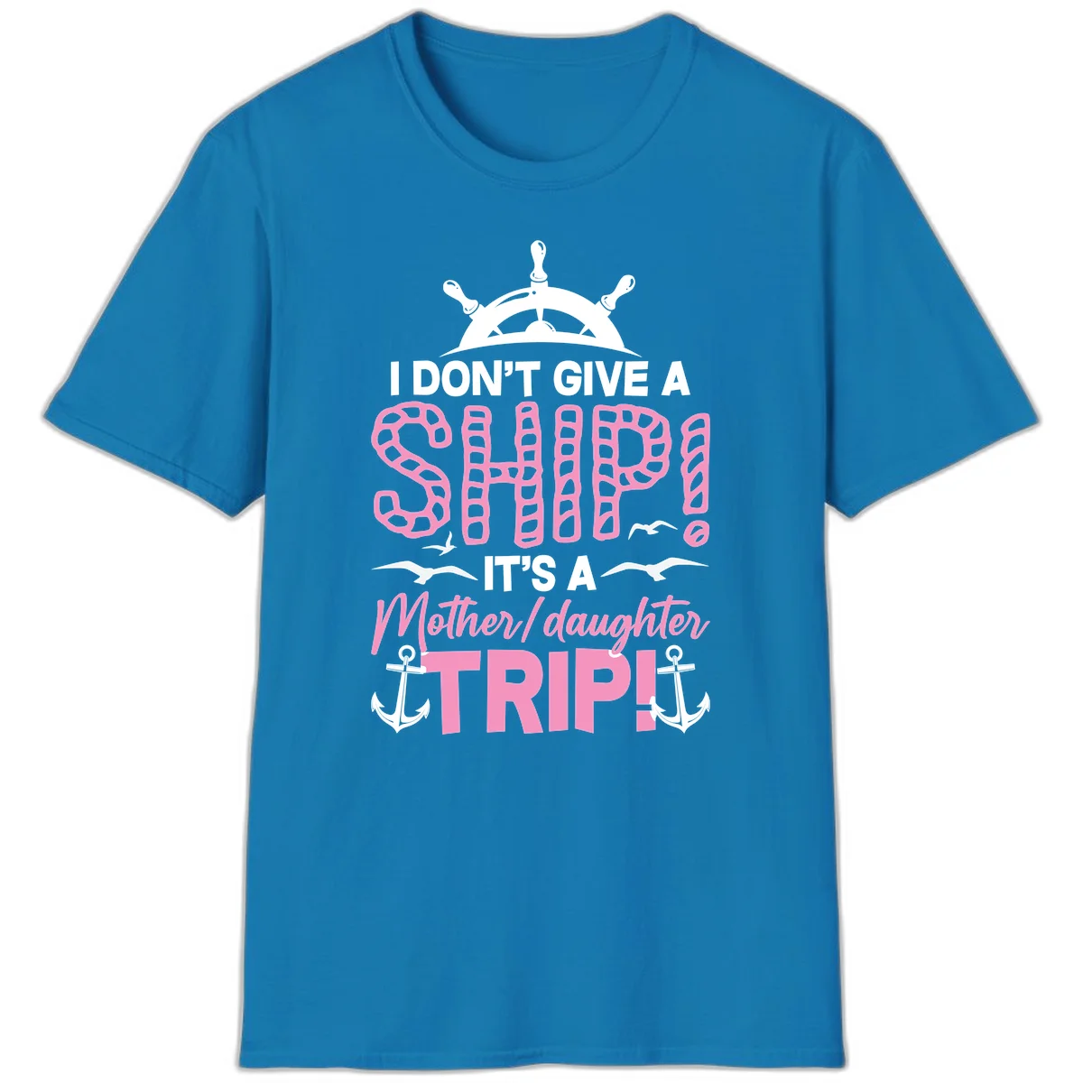 I Don't Give A Ship Mother Daughter Trip T-Shirt in Sapphire
