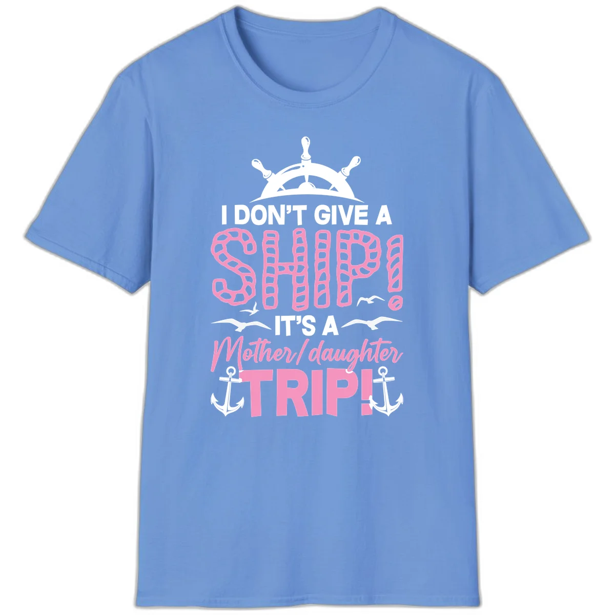 I Don't Give A Ship Mother Daughter Trip T-Shirt in Carolina Blue