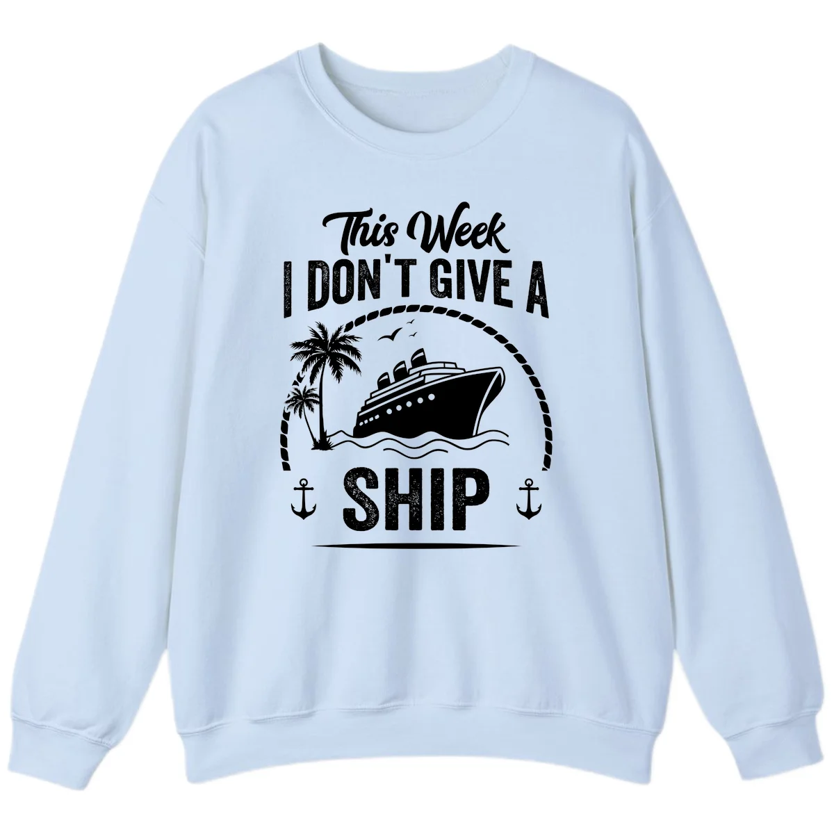 This Week I Don't Give A Ship Cruise Sweatshirt in Light Blue