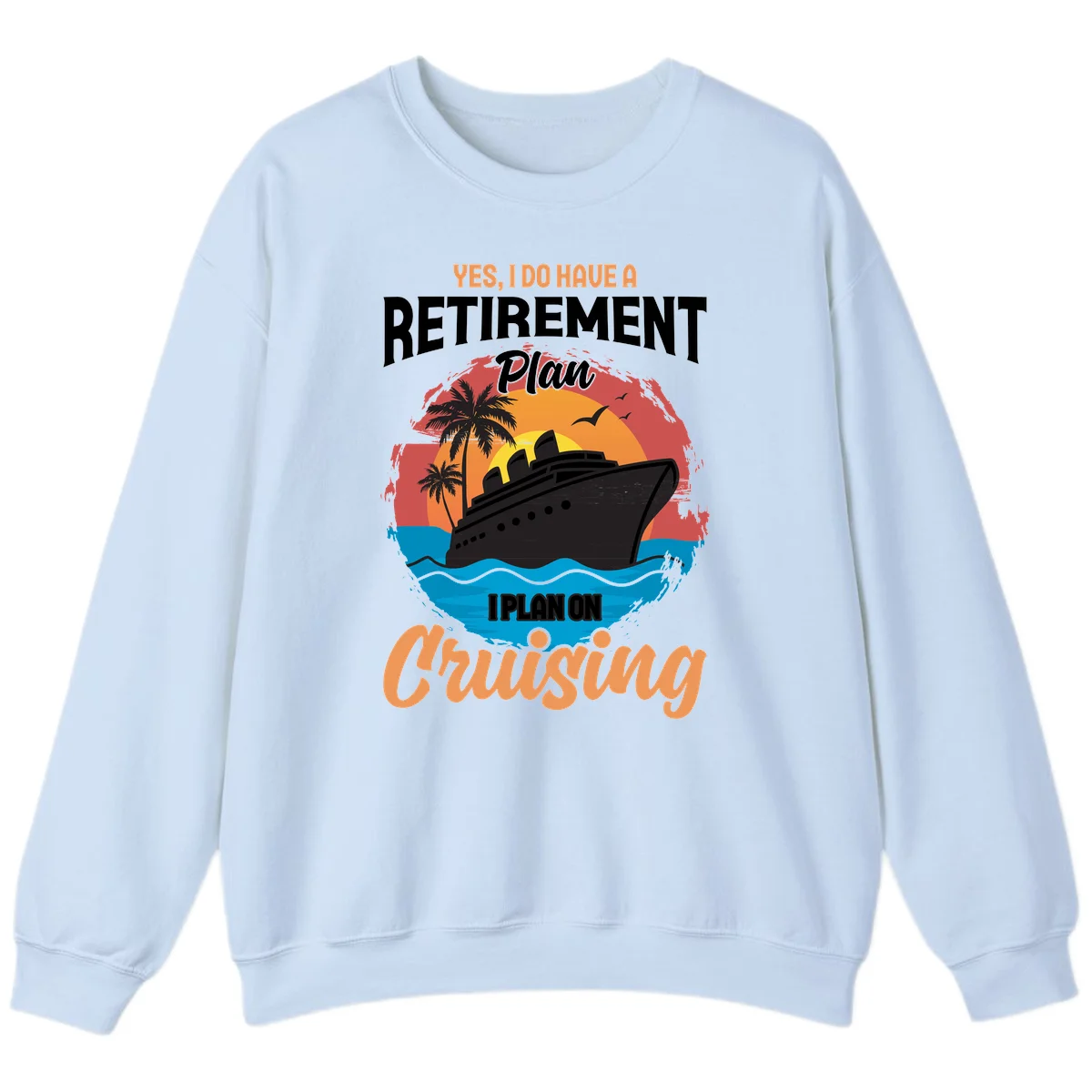 Retirement Plan Cruising Sweatshirt in Light Blue