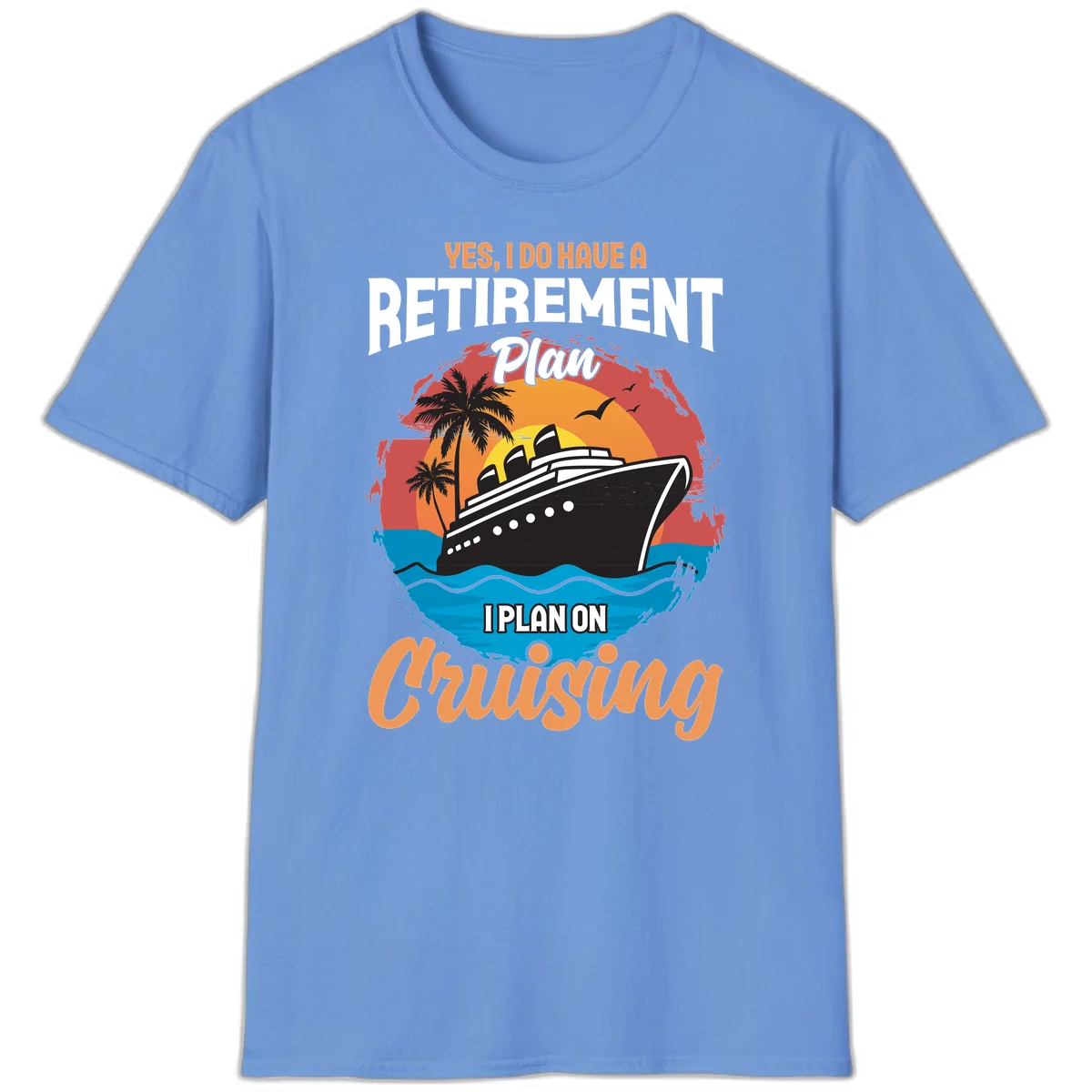 Retirement Plan Cruising T-Shirt in Carolina Blue