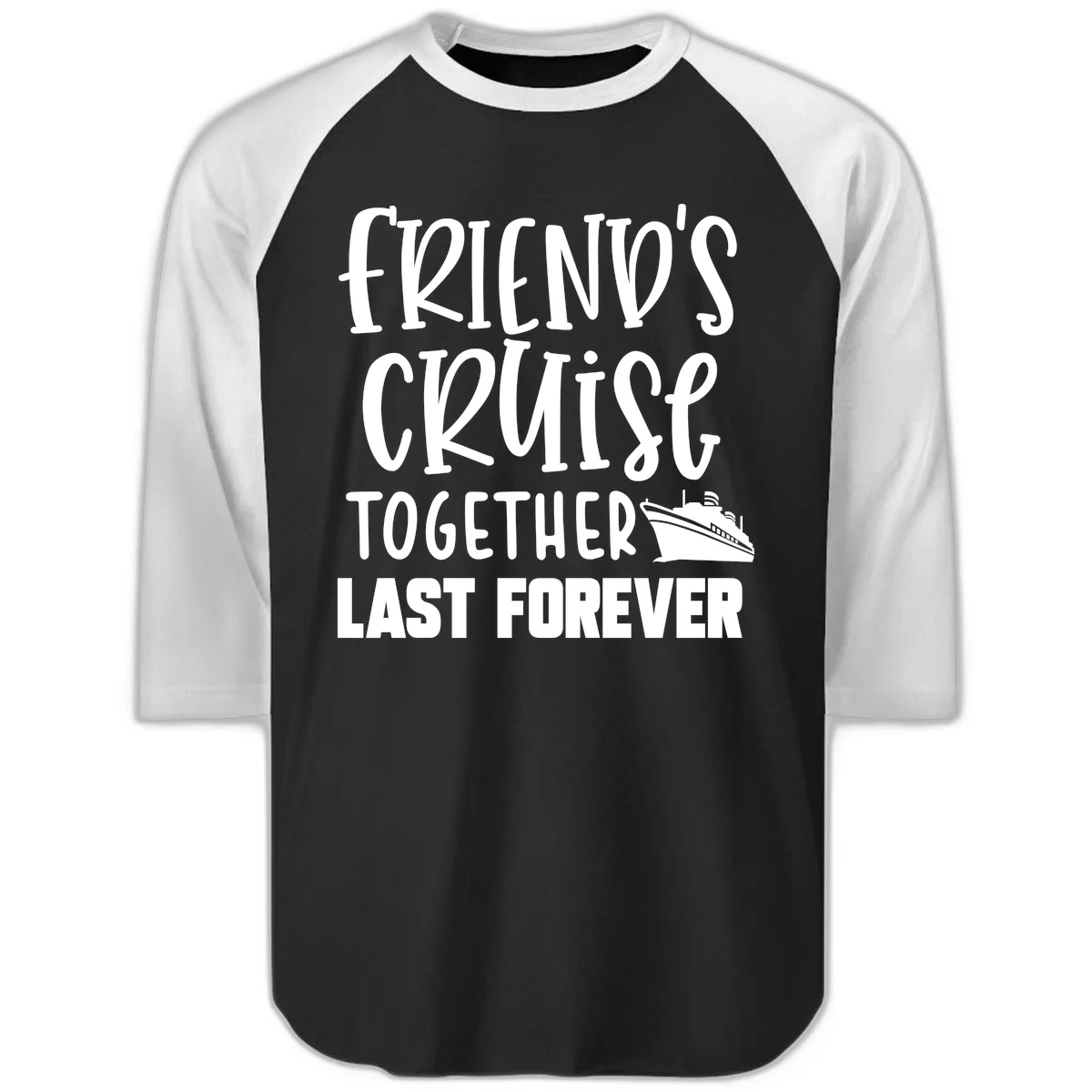 Friends Cruise Together Last Forever Raglan 3/4 in Black White