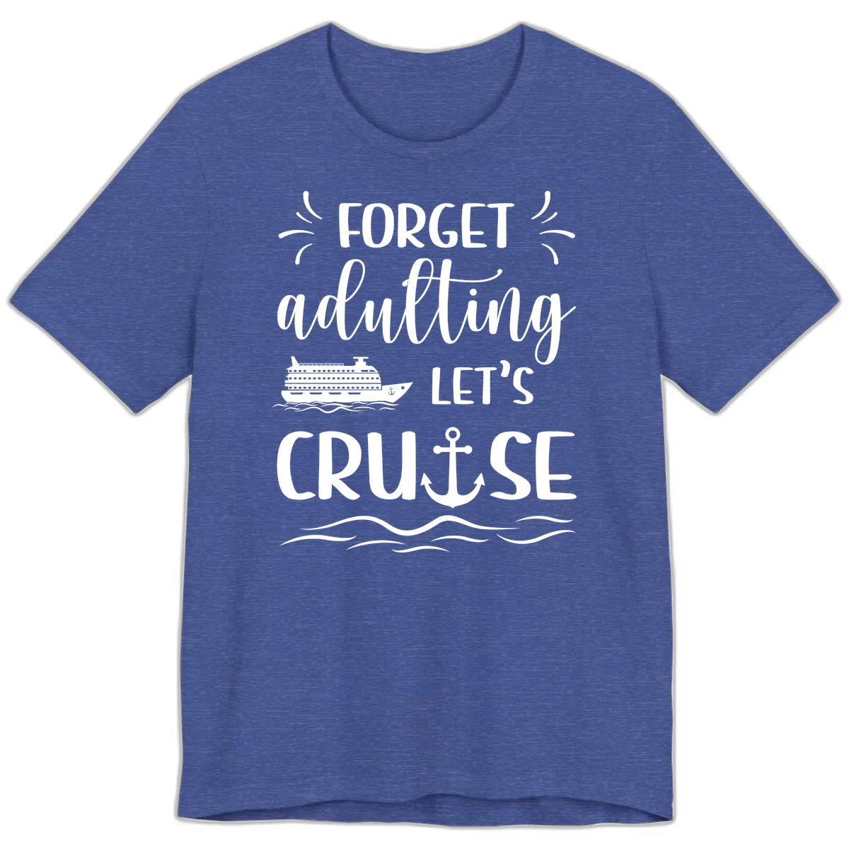 Forget Adulting Let's Cruise Premium T-Shirt in Heather True Royal