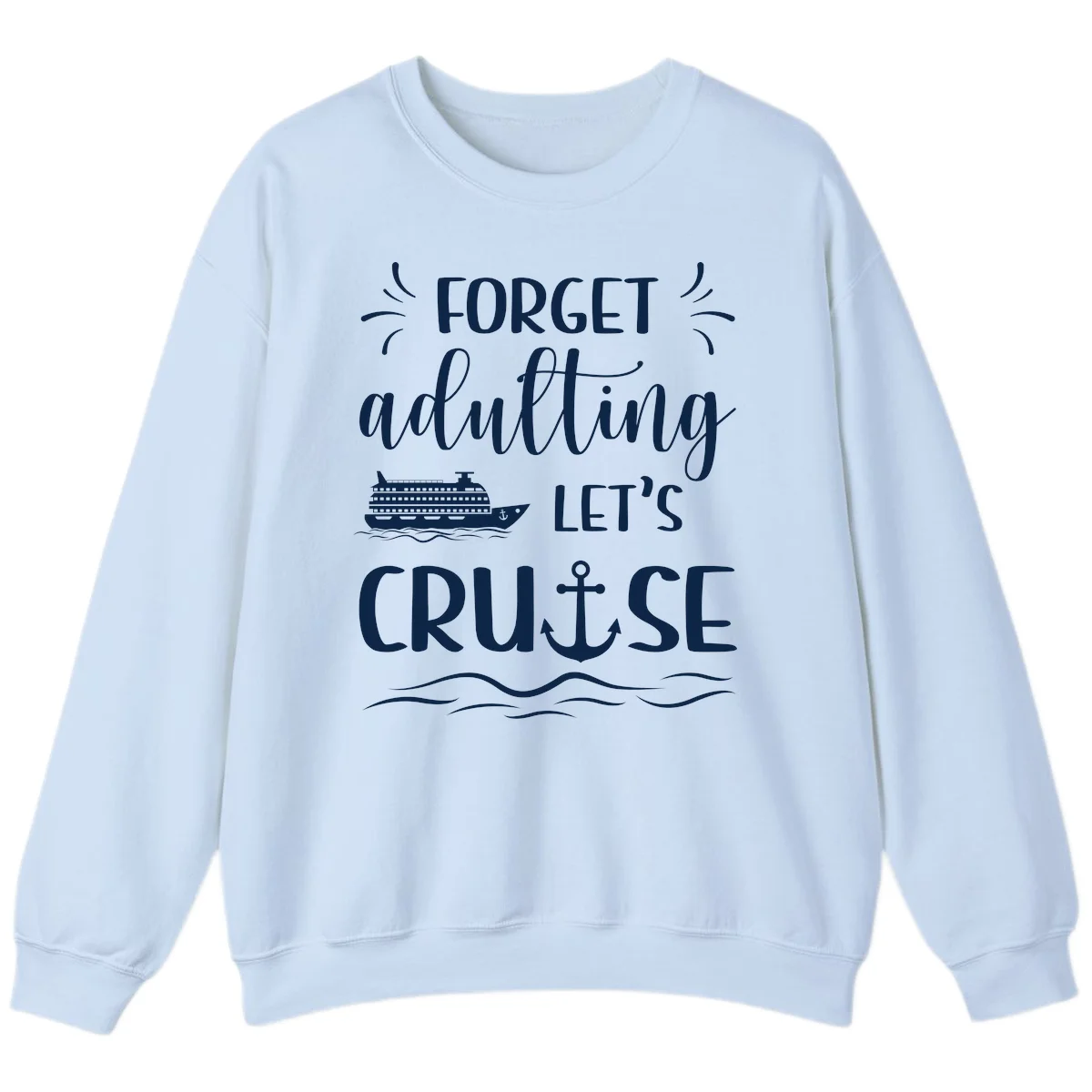 Forget Adulting Let's Cruise Sweatshirt in Light Blue