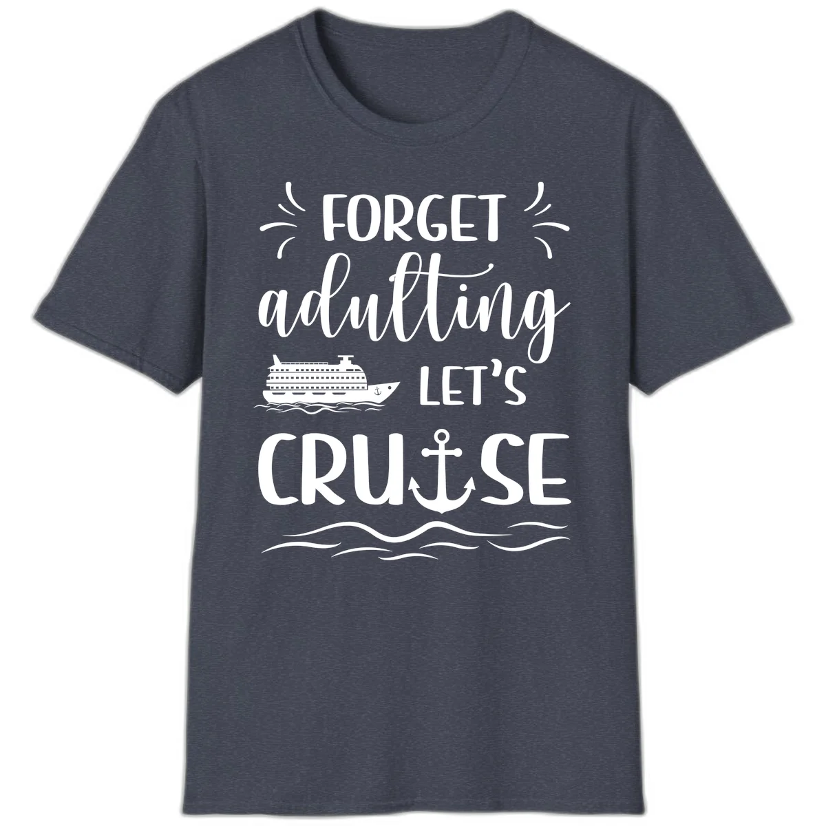 Forget Adulting Let's Cruise T-Shirt in Heather Navy