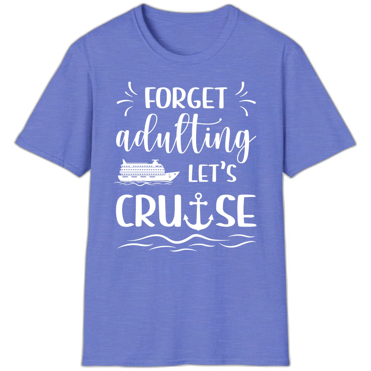 Forget Adulting Let's Cruise T-Shirt in Heather Royal