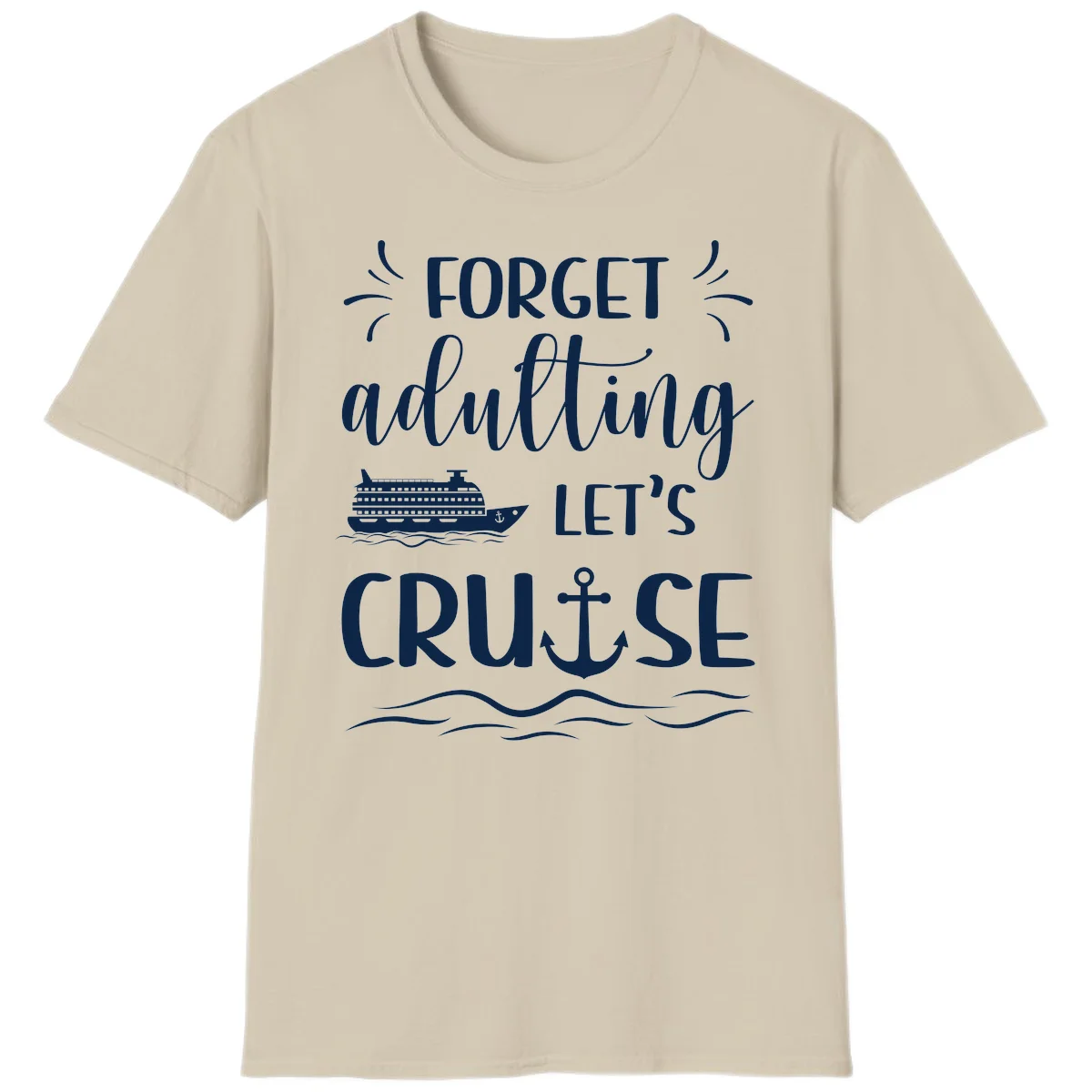 Forget Adulting Let's Cruise T-Shirt in Sand
