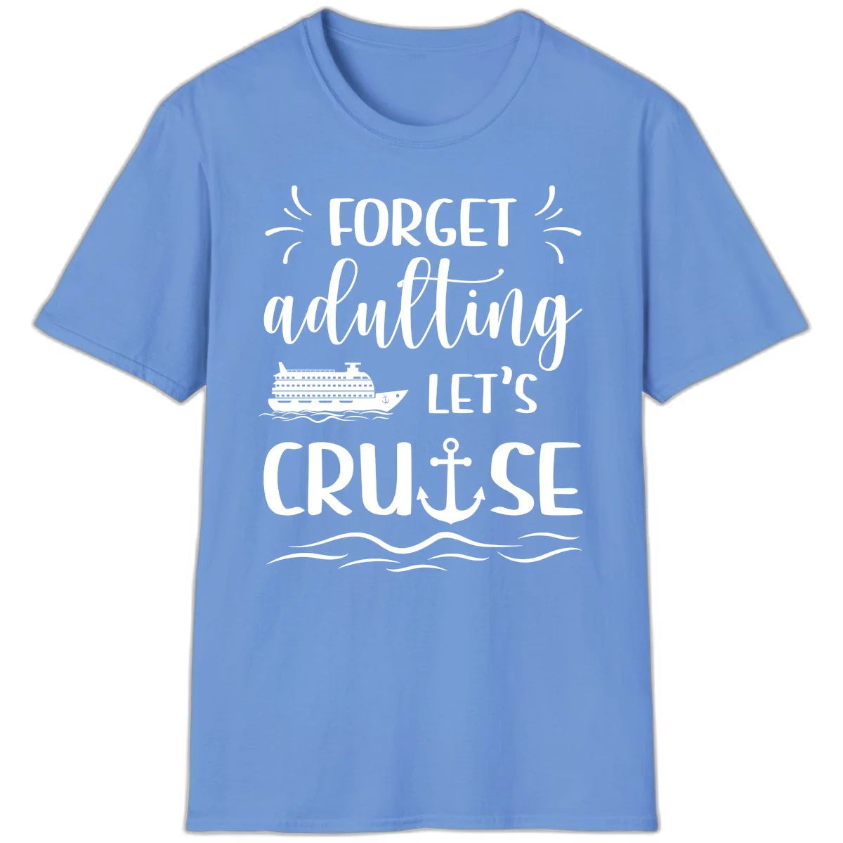 Forget Adulting Let's Cruise T-Shirt in Carolina Blue