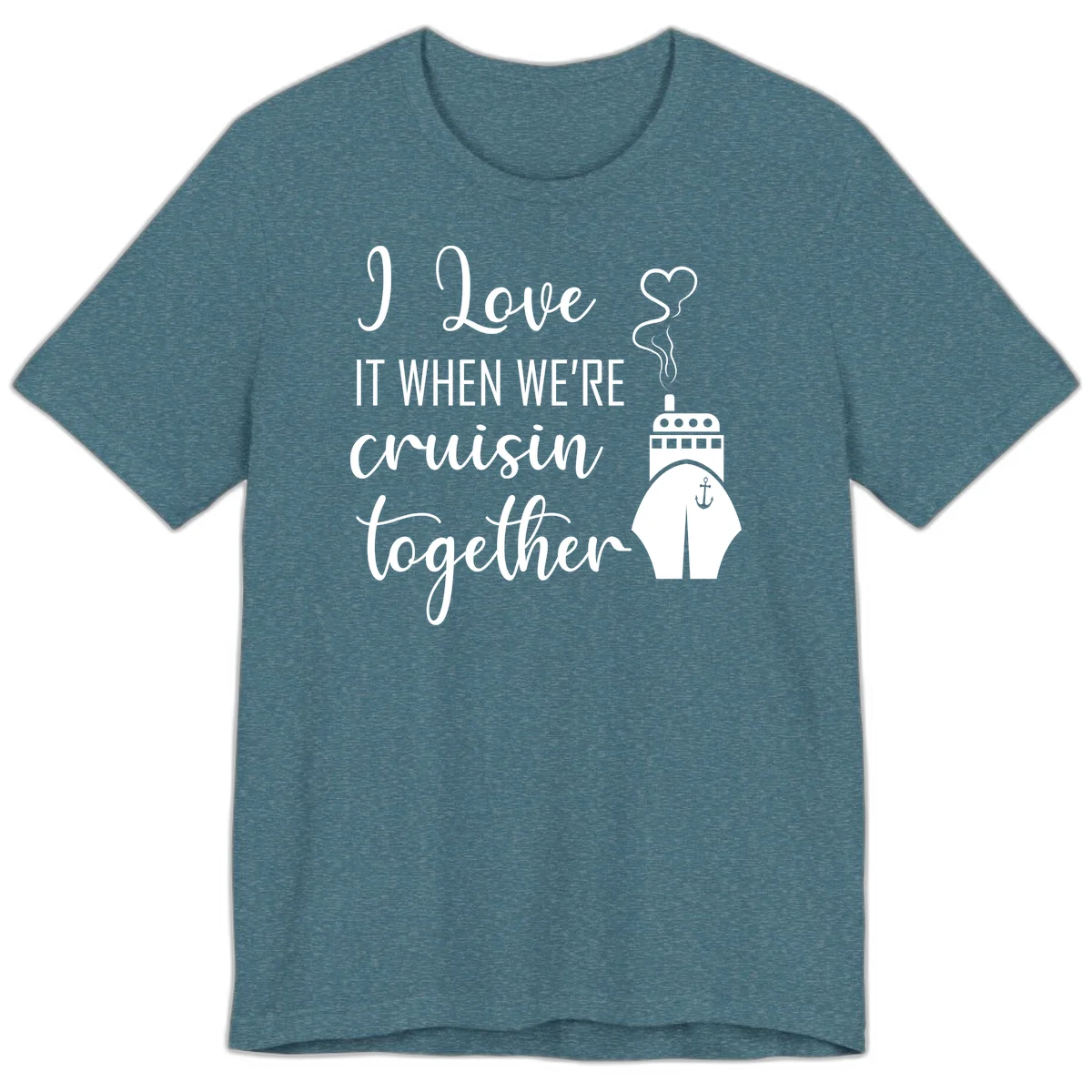 I Love It When We're Cruisin Together Premium T-Shirt in Heather Deep Teal