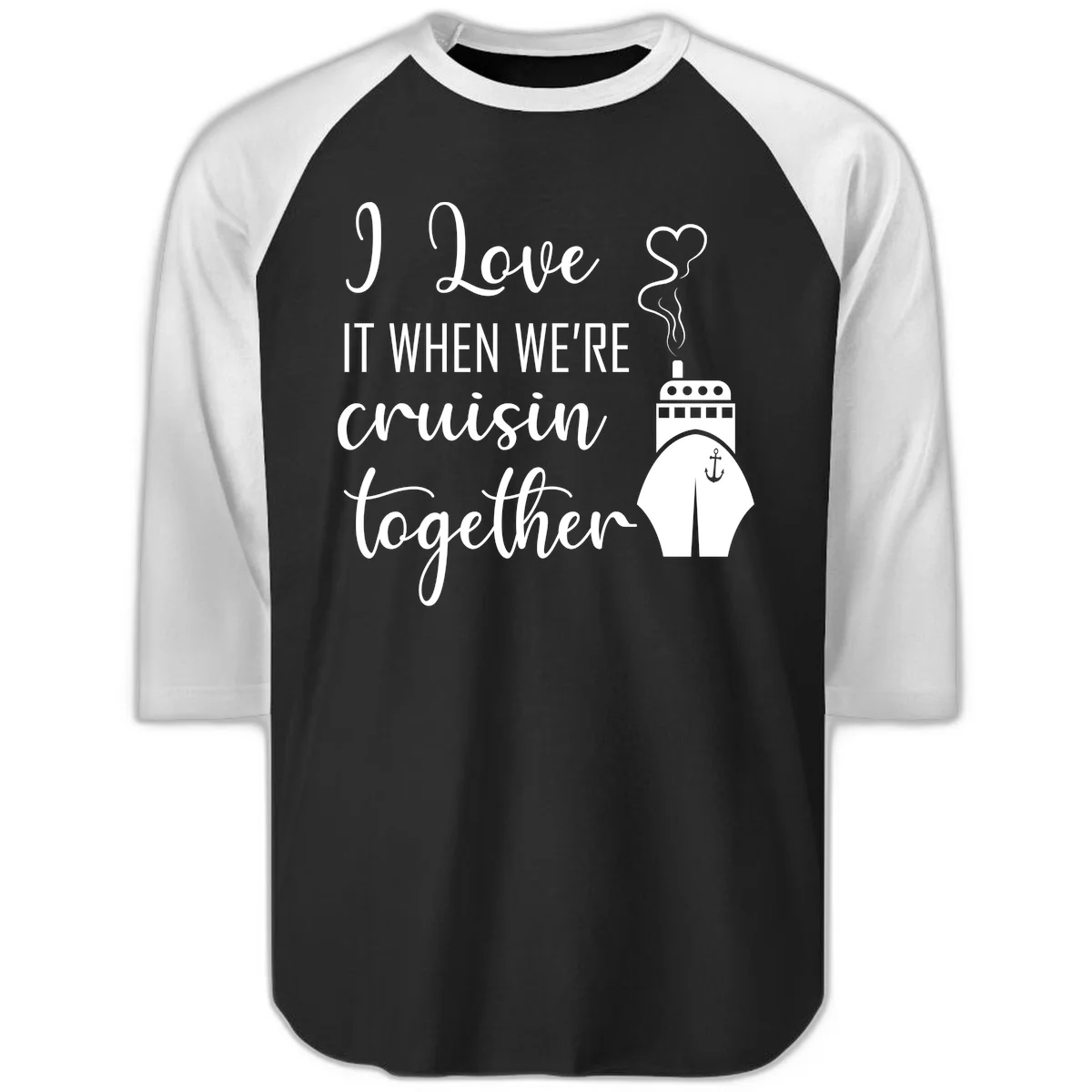 I Love It When We're Cruisin Together Raglan 3/4 in Black White
