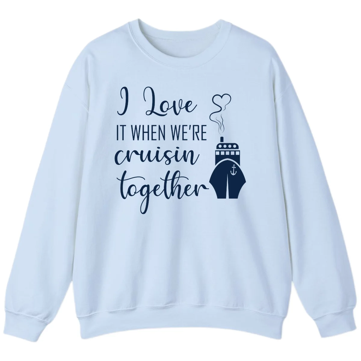I Love It When We're Cruisin Together Sweatshirt in Light Blue