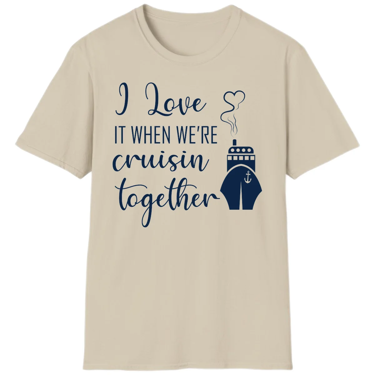 I Love It When We're Cruisin Together T-Shirt in Sand