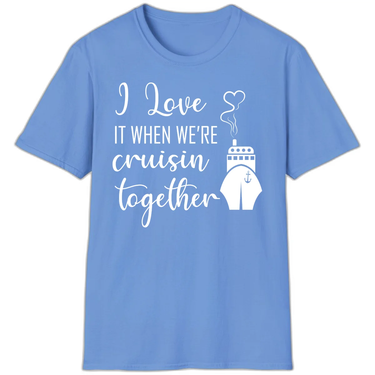 I Love It When We're Cruisin Together T-Shirt in Carolina Blue