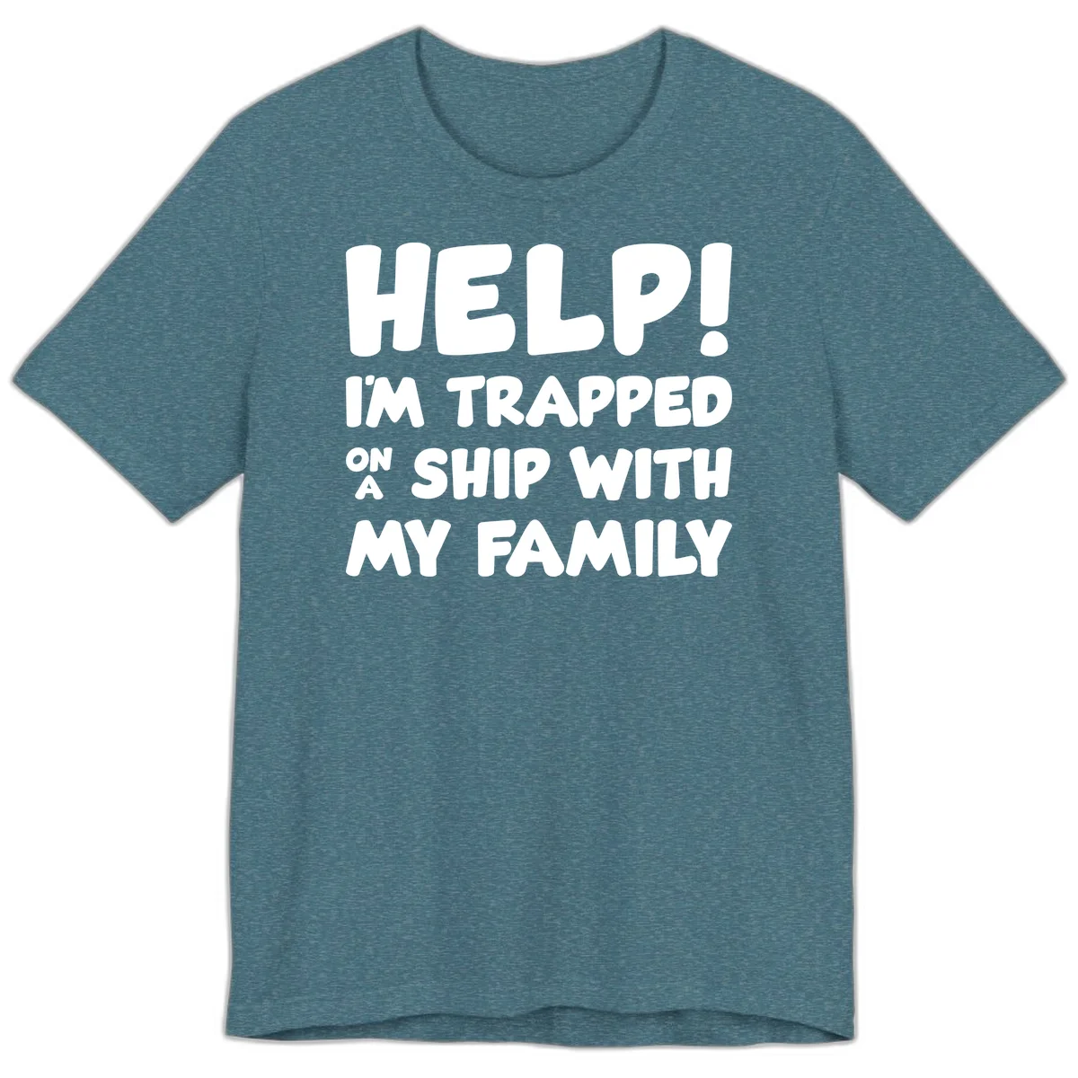 Help! I'm Trapped On A Ship With My Family Premium T-Shirt in Heather Deep Teal