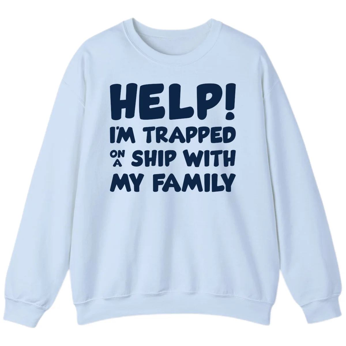 Help! I'm Trapped On A Ship With My Family Sweatshirt in Light Blue