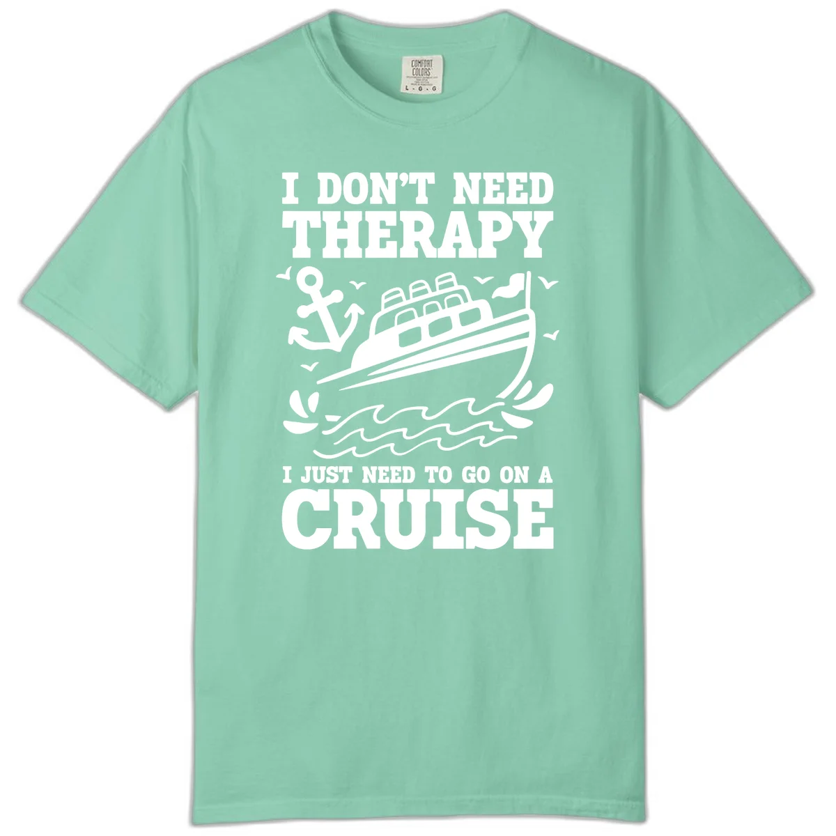 I Don't Need Therapy, I Need A Cruise Comfort Color in Island Reef