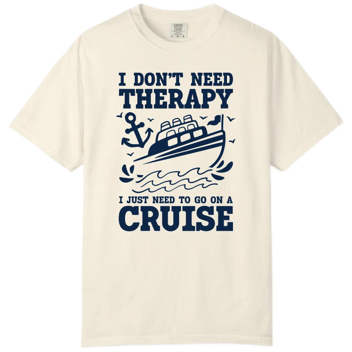 I Don't Need Therapy, I Need A Cruise Comfort Color in Ivory