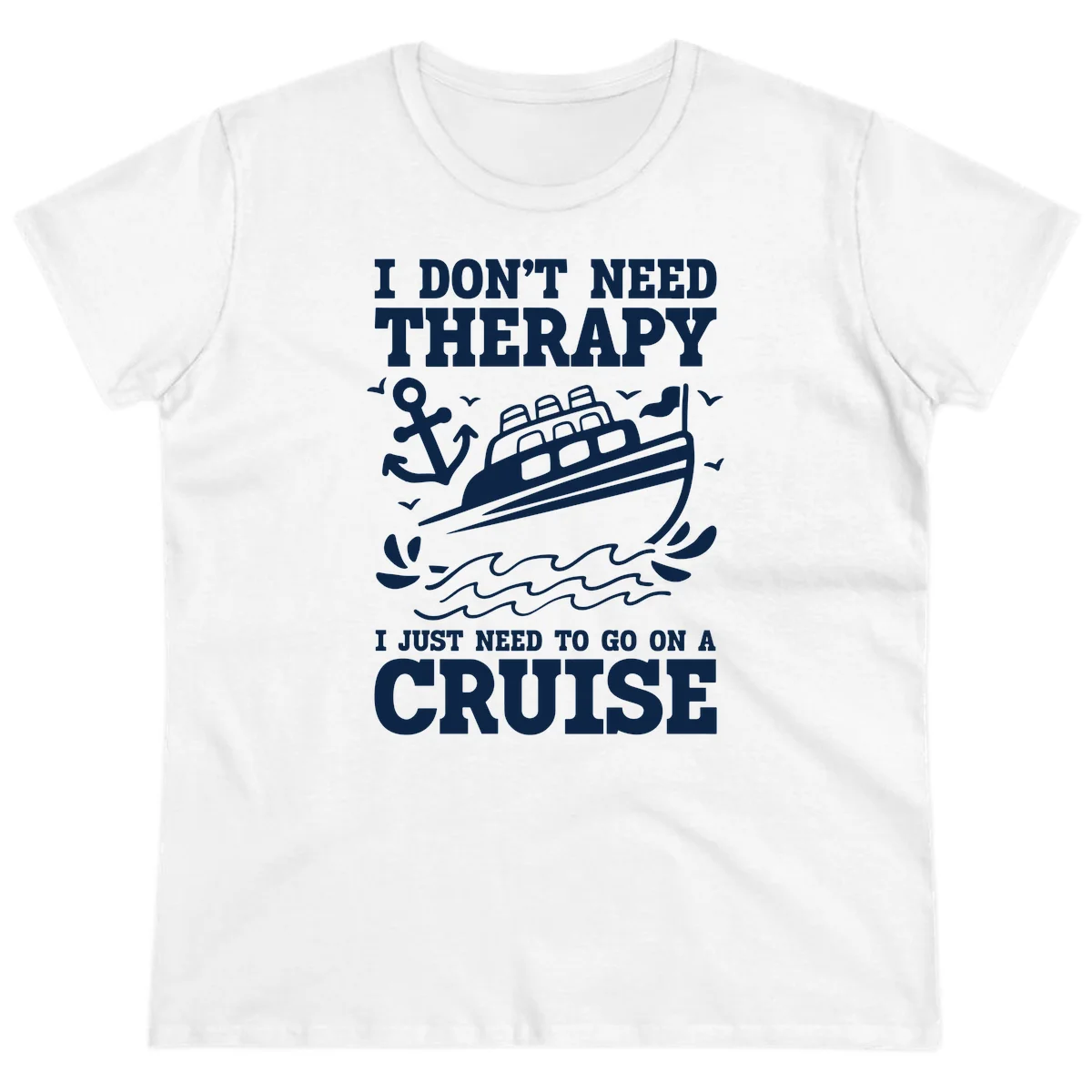 I Don't Need Therapy, I Need A Cruise Ladies Tee in White