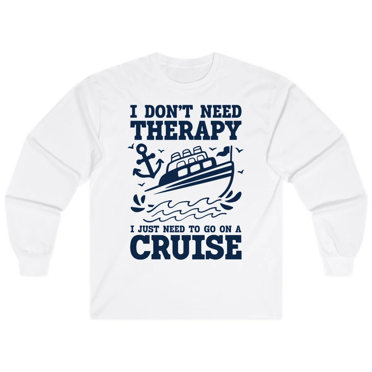 I Don't Need Therapy, I Need A Cruise Long Sleeve in White