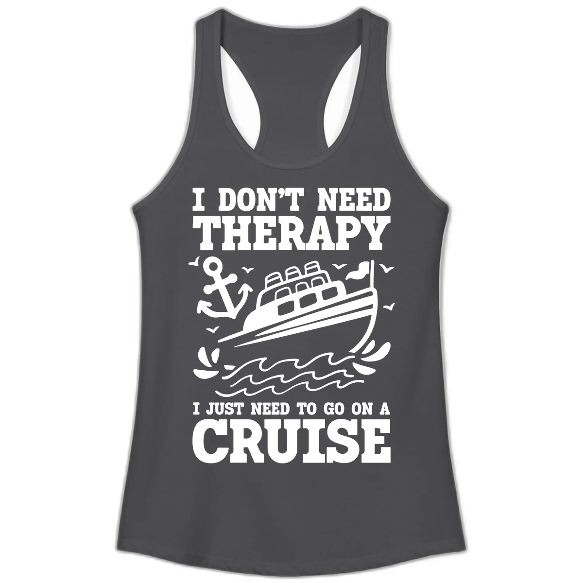 I Don't Need Therapy, I Need A Cruise Ladies Tank in Solid Dark Gray