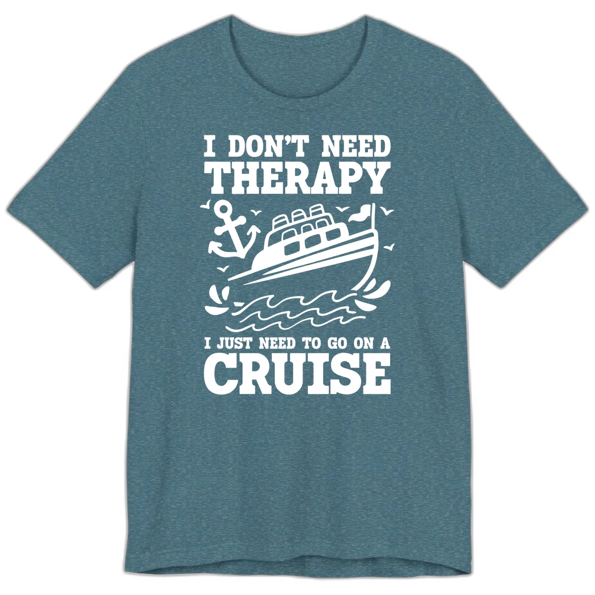 I Don't Need Therapy, I Need A Cruise Premium T-Shirt in Heather Deep Teal