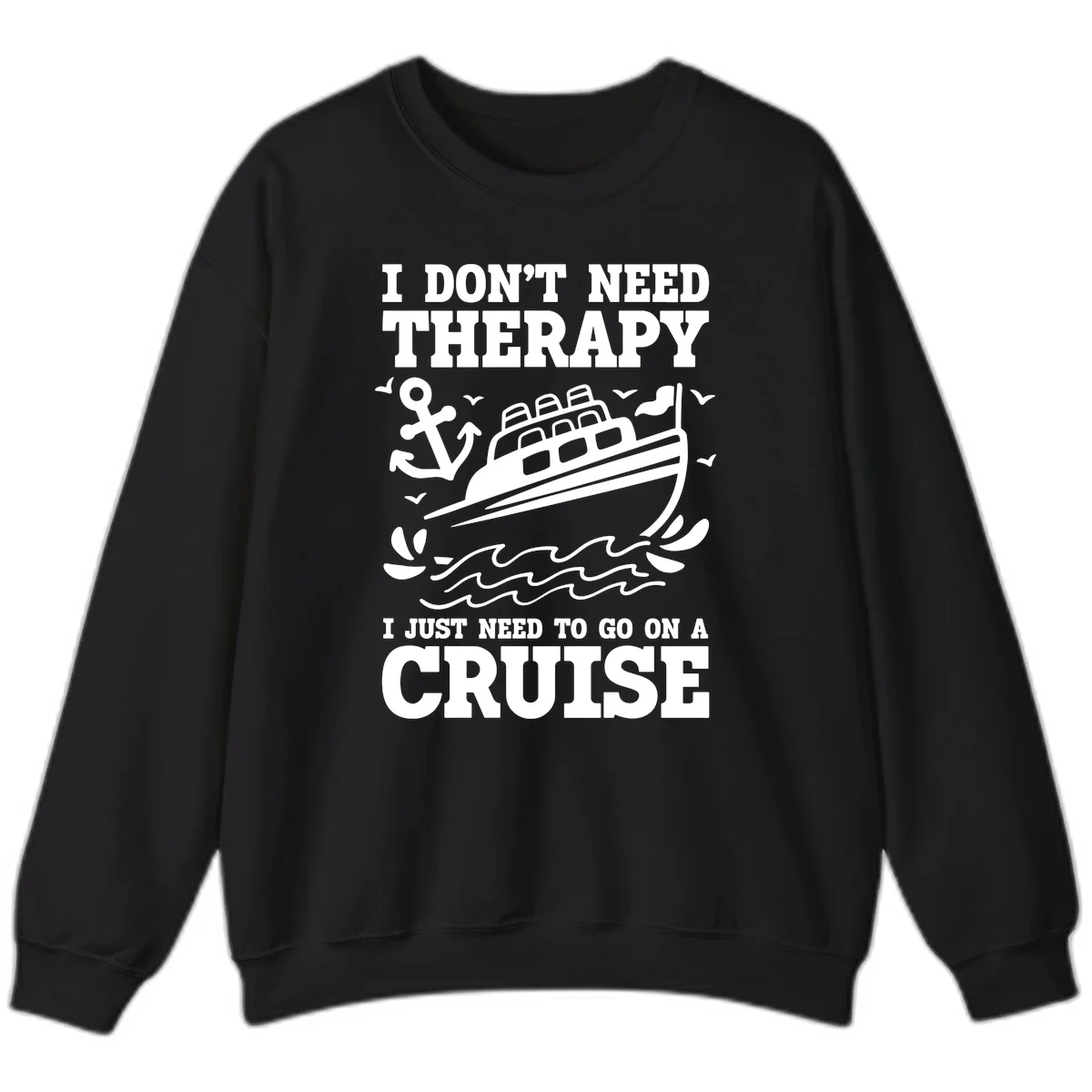 I Don't Need Therapy, I Need A Cruise Sweatshirt in Black