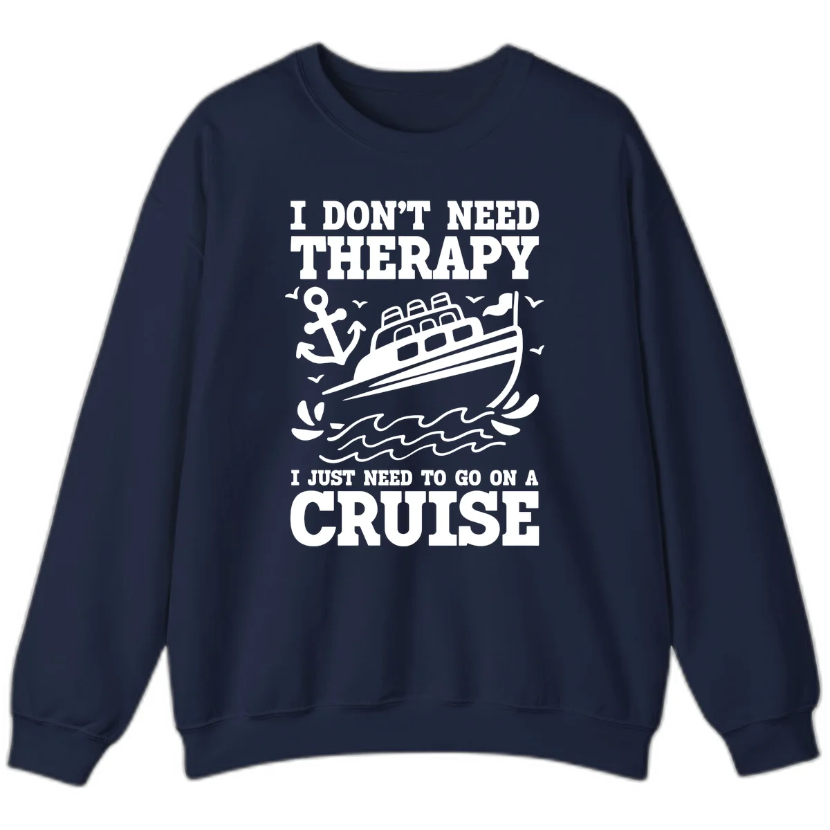 I Don't Need Therapy, I Need A Cruise Sweatshirt in Navy