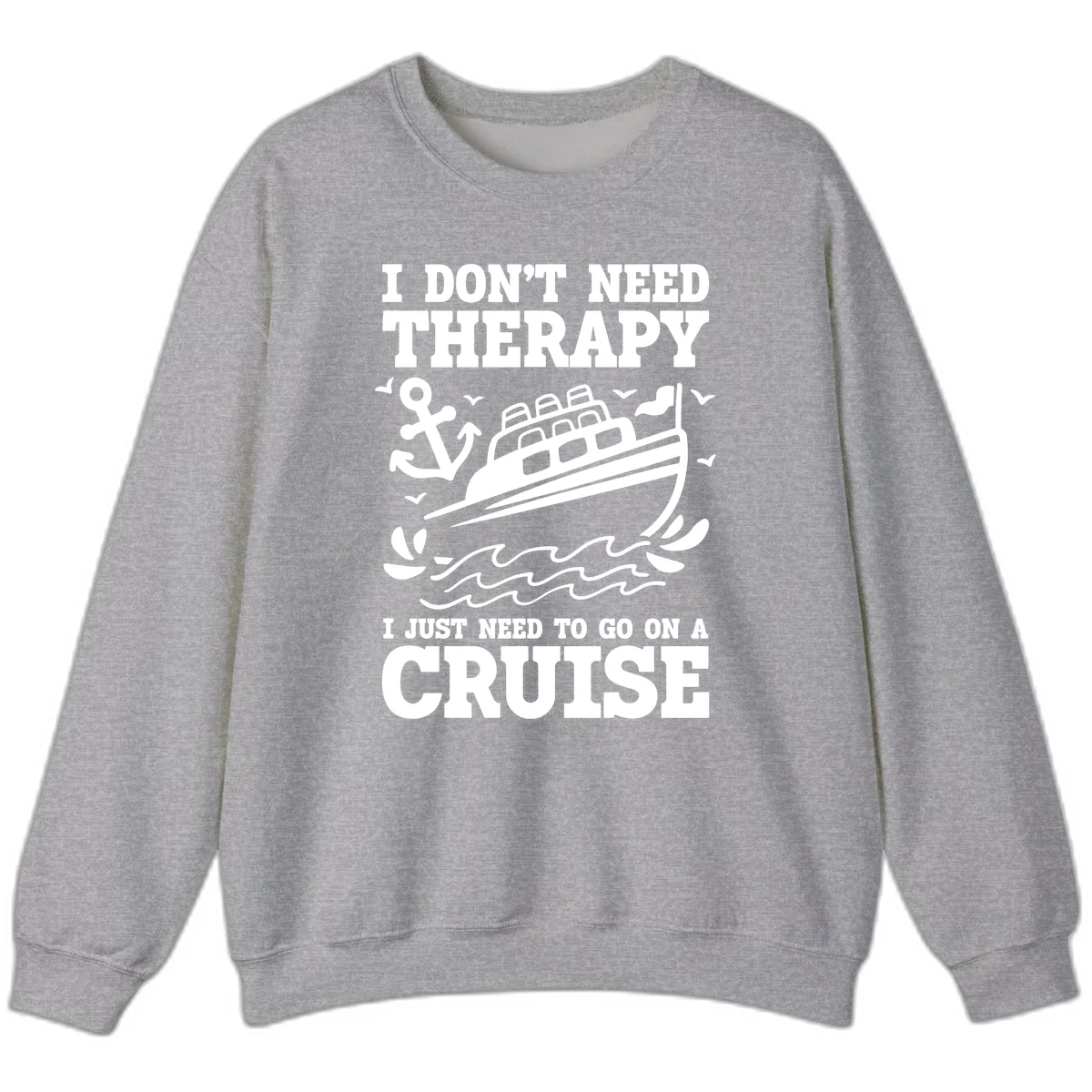 I Don't Need Therapy, I Need A Cruise Sweatshirt in Sport Grey