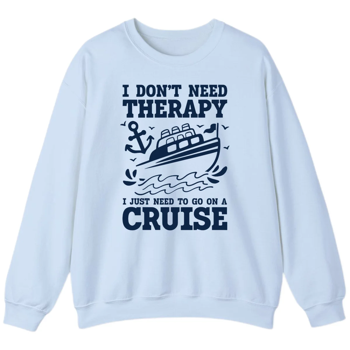 I Don't Need Therapy, I Need A Cruise Sweatshirt in Light Blue