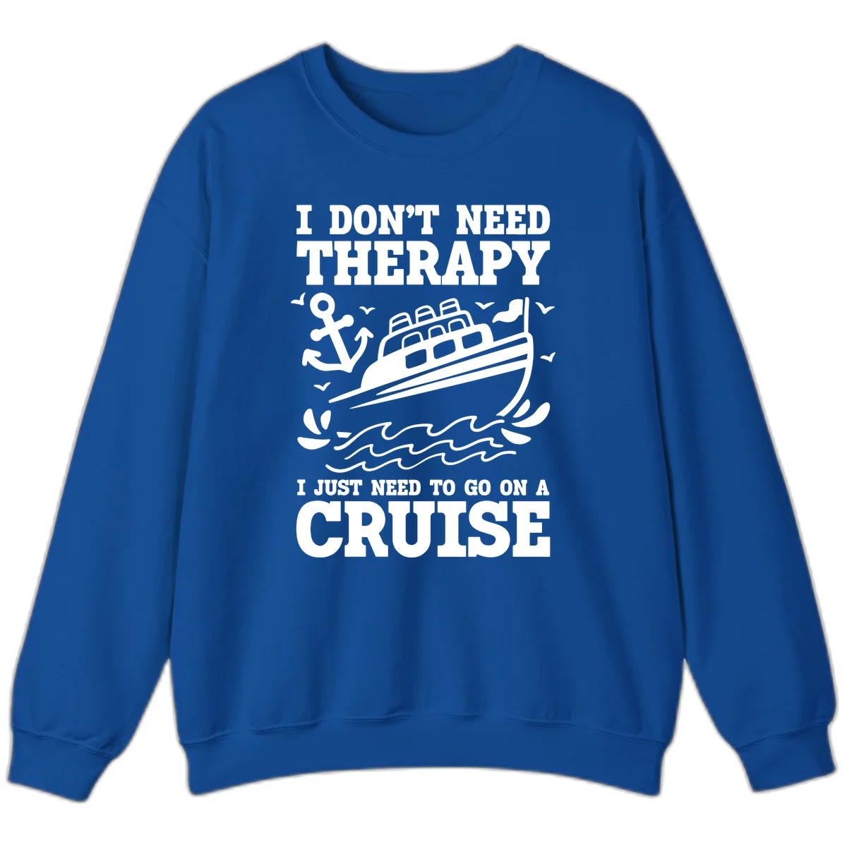 I Don't Need Therapy, I Need A Cruise Sweatshirt in Royal