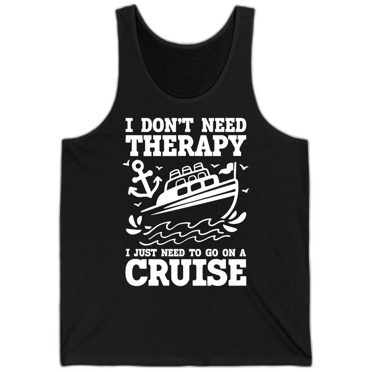 I Don't Need Therapy, I Need A Cruise Tank in Black