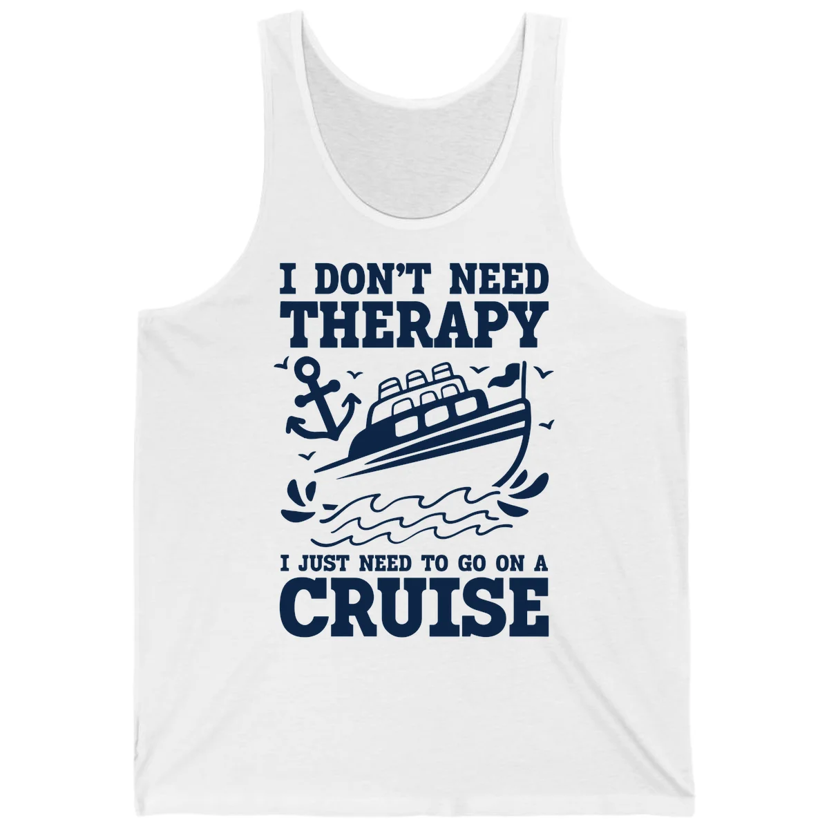 I Don't Need Therapy, I Need A Cruise Tank in White