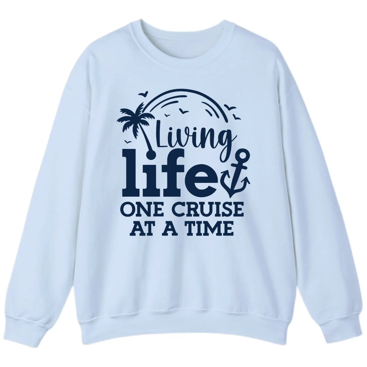 Living Life One Cruise At A Time Sweatshirt in Light Blue