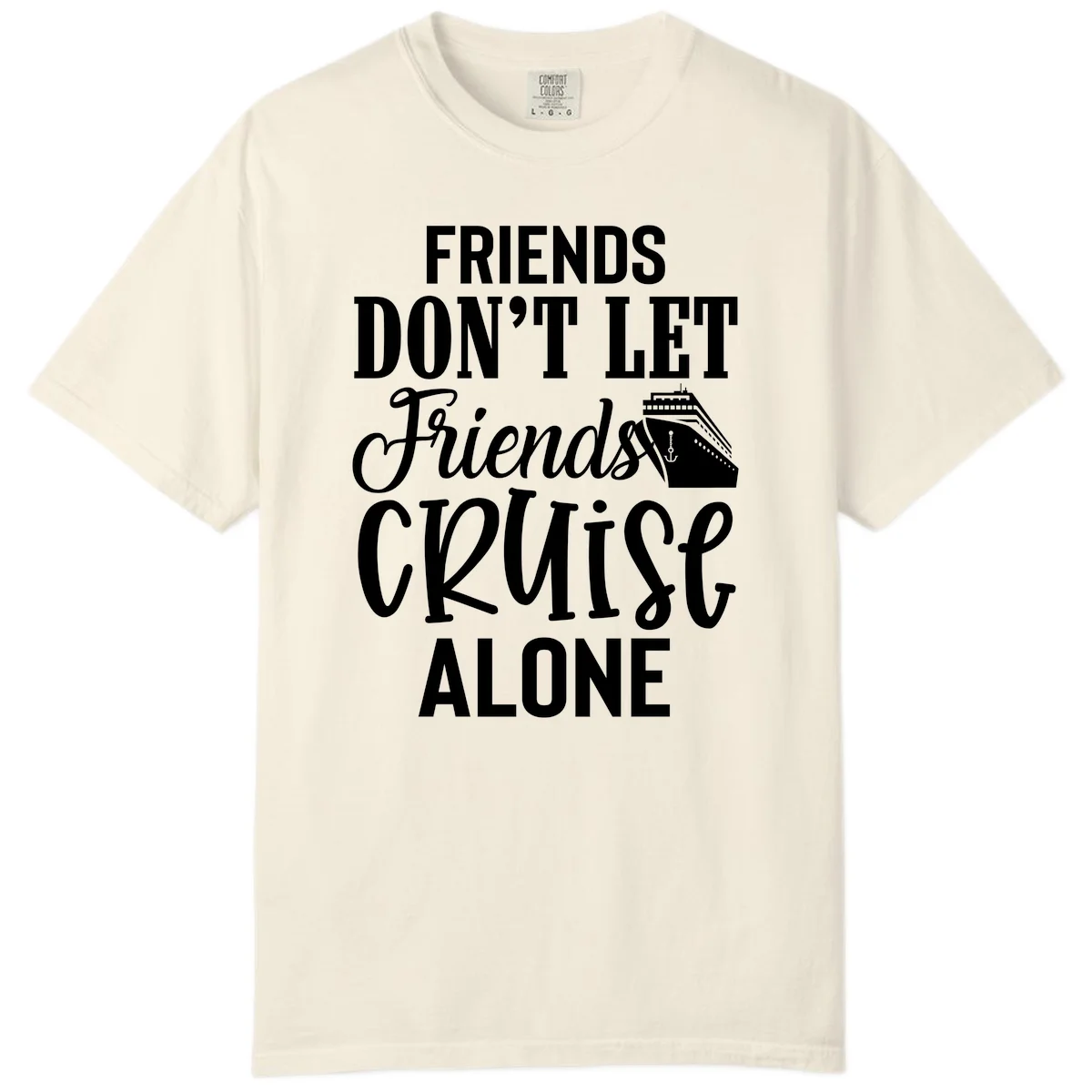Friends Don't Let Friends Cruise Alone Comfort Color in Ivory
