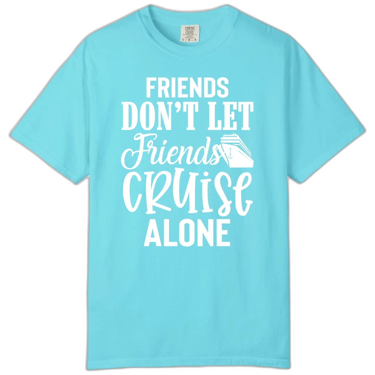 Friends Don't Let Friends Cruise Alone Comfort Color in Lagoon Blue