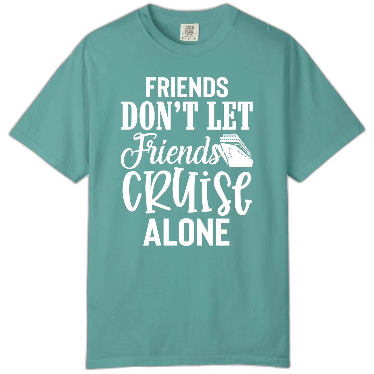 Friends Don't Let Friends Cruise Alone Comfort Color in Seafoam