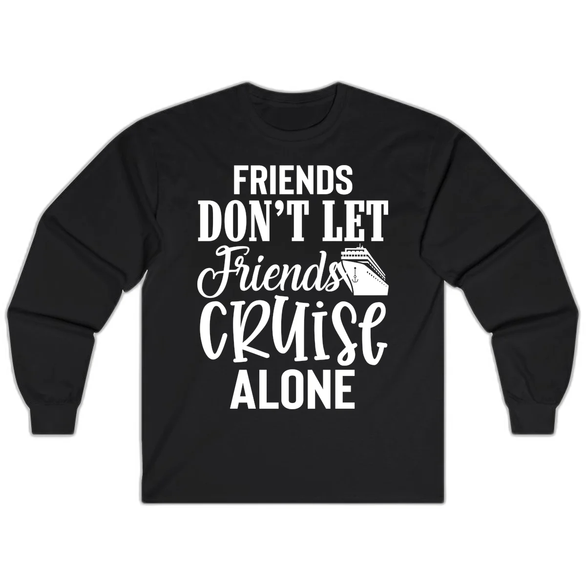 Friends Don't Let Friends Cruise Alone Long Sleeve in Black