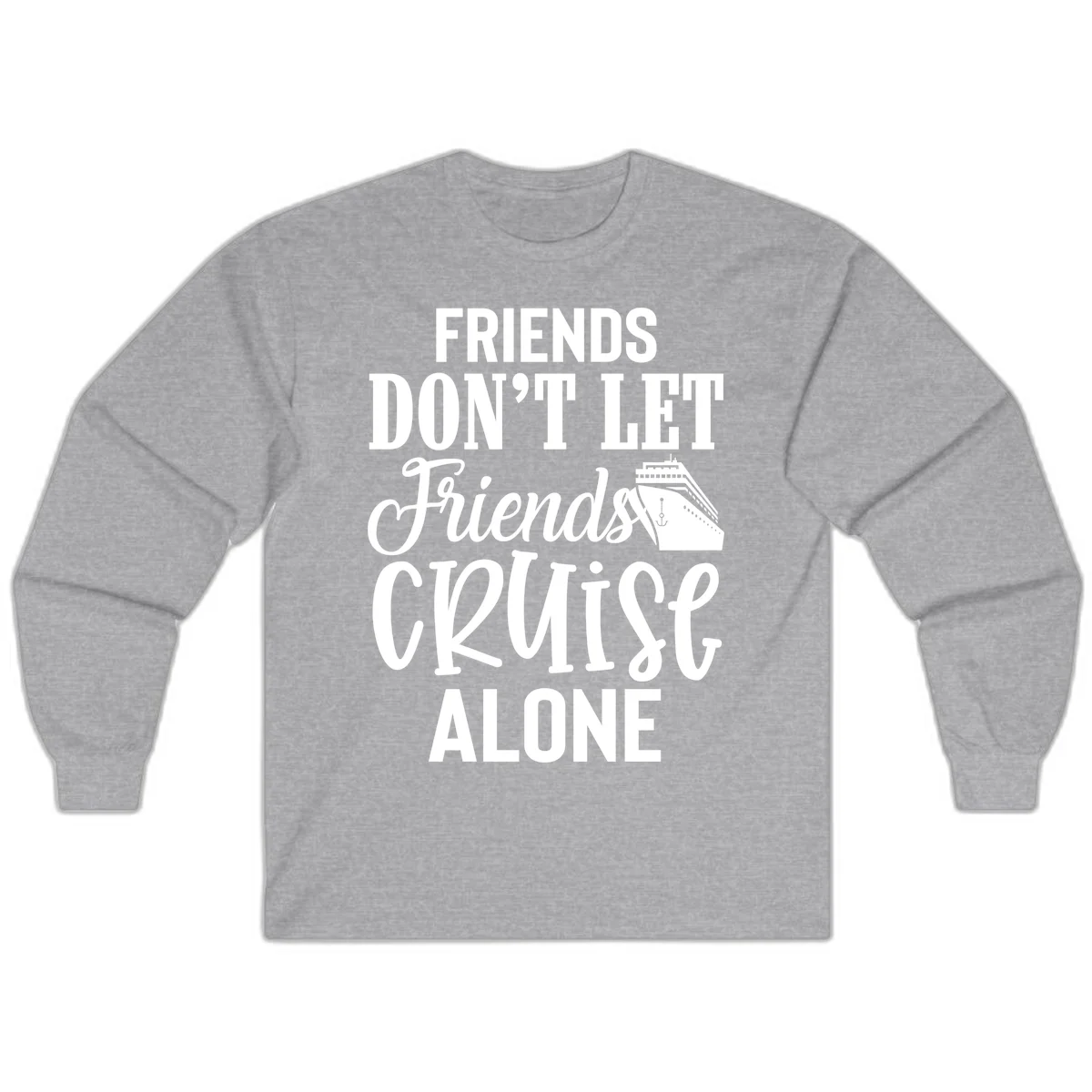 Friends Don't Let Friends Cruise Alone Long Sleeve in Sport Grey