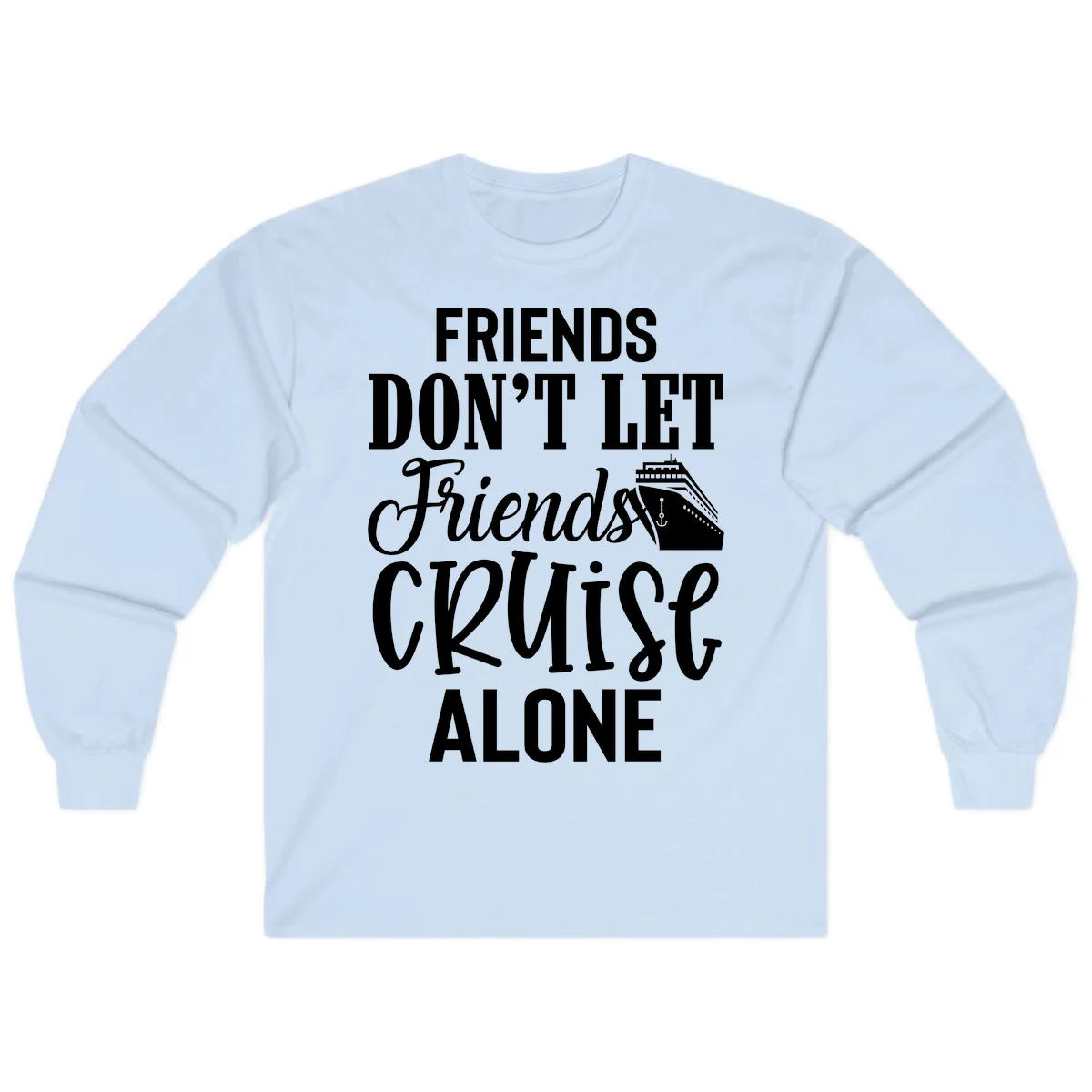 Friends Don't Let Friends Cruise Alone Long Sleeve in Light Blue