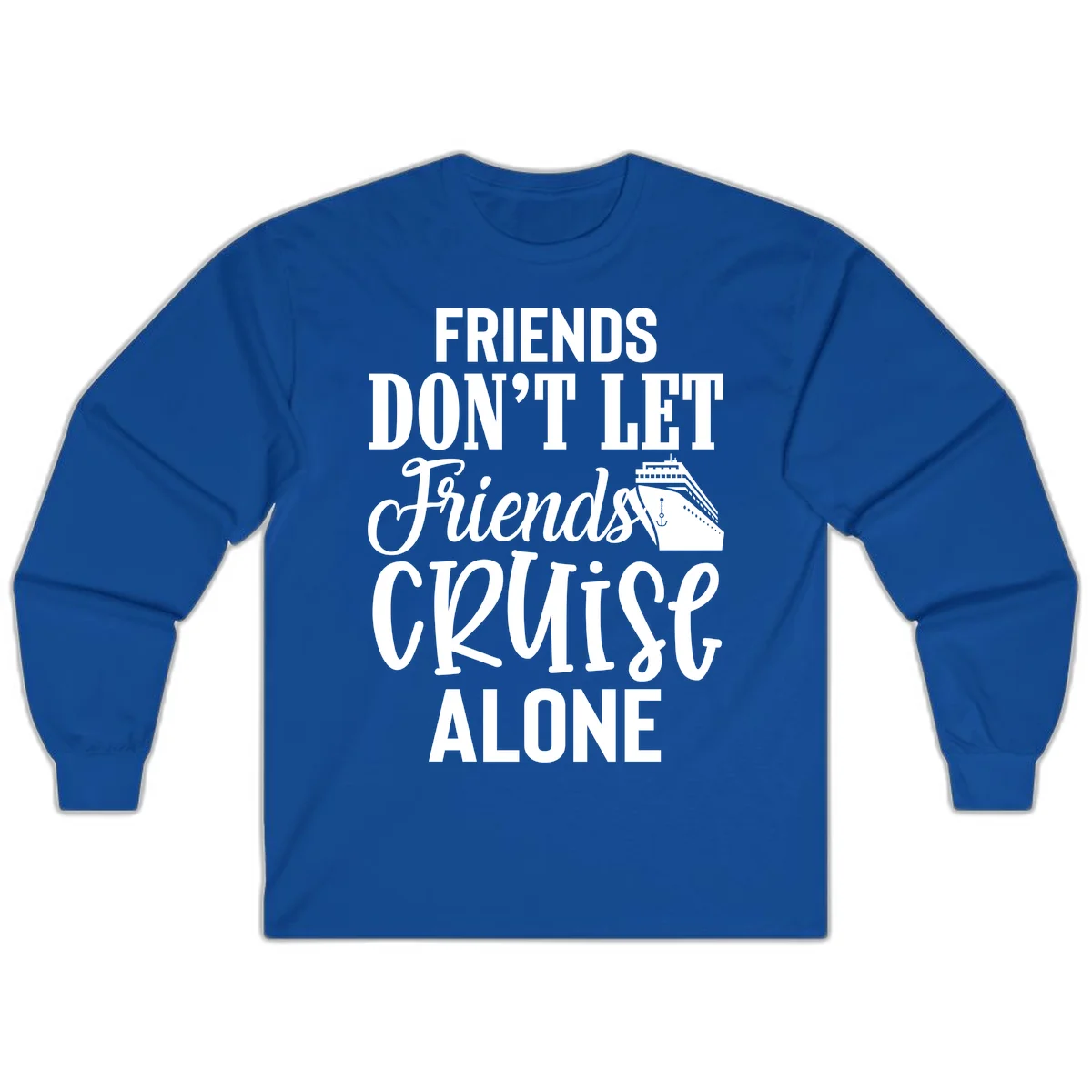 Friends Don't Let Friends Cruise Alone Long Sleeve in Royal